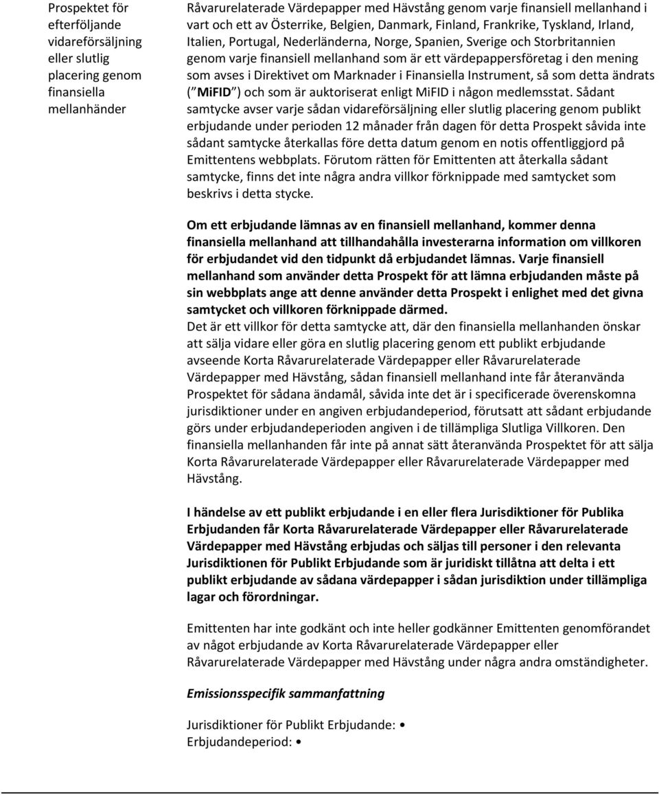 värdepappersföretag i den mening som avses i Direktivet om Marknader i Finansiella Instrument, så som detta ändrats ( MiFID ) och som är auktoriserat enligt MiFID i någon medlemsstat.