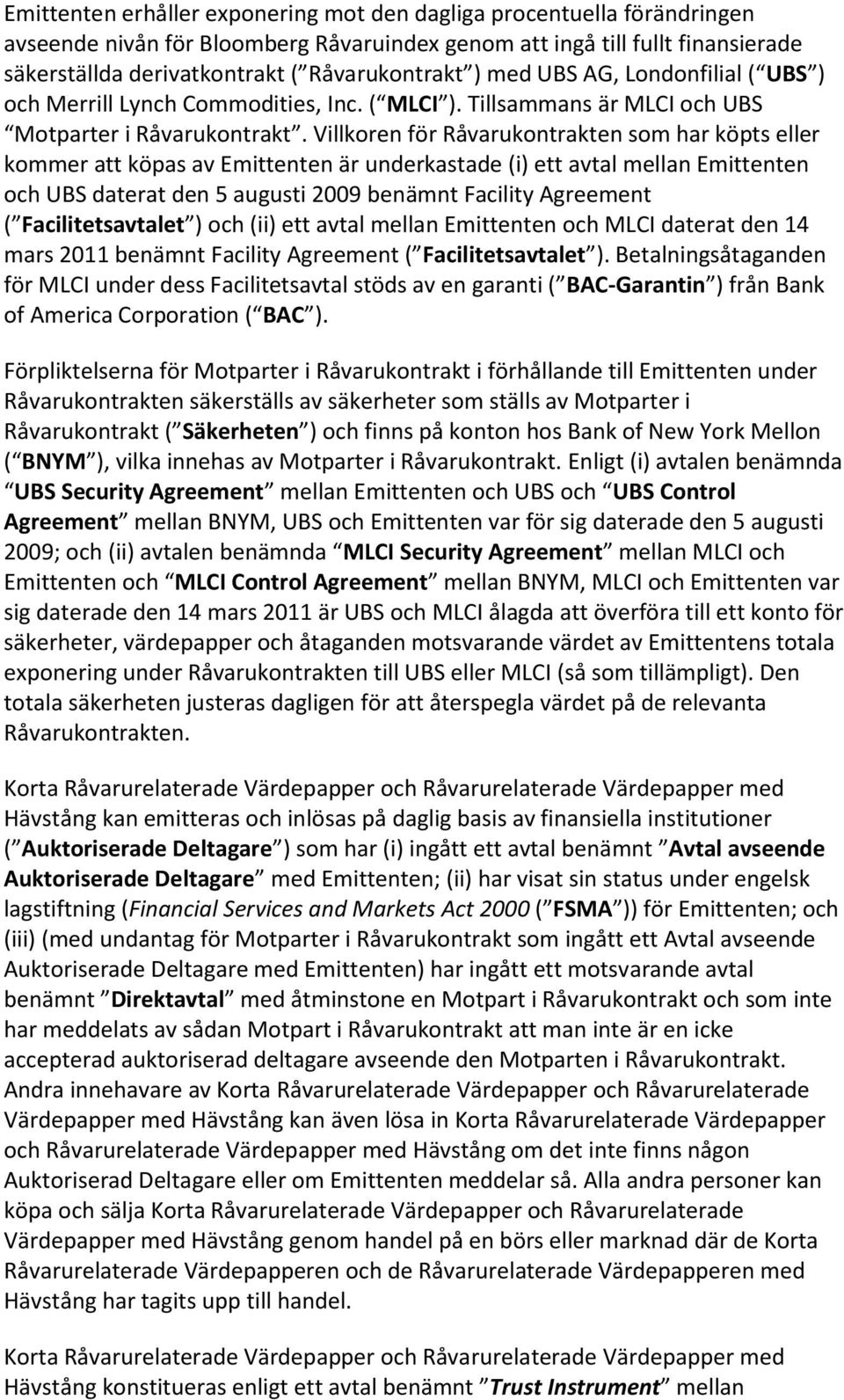 Villkoren för Råvarukontrakten som har köpts eller kommer att köpas av Emittenten är underkastade (i) ett avtal mellan Emittenten och UBS daterat den 5 augusti 2009 benämnt Facility Agreement (