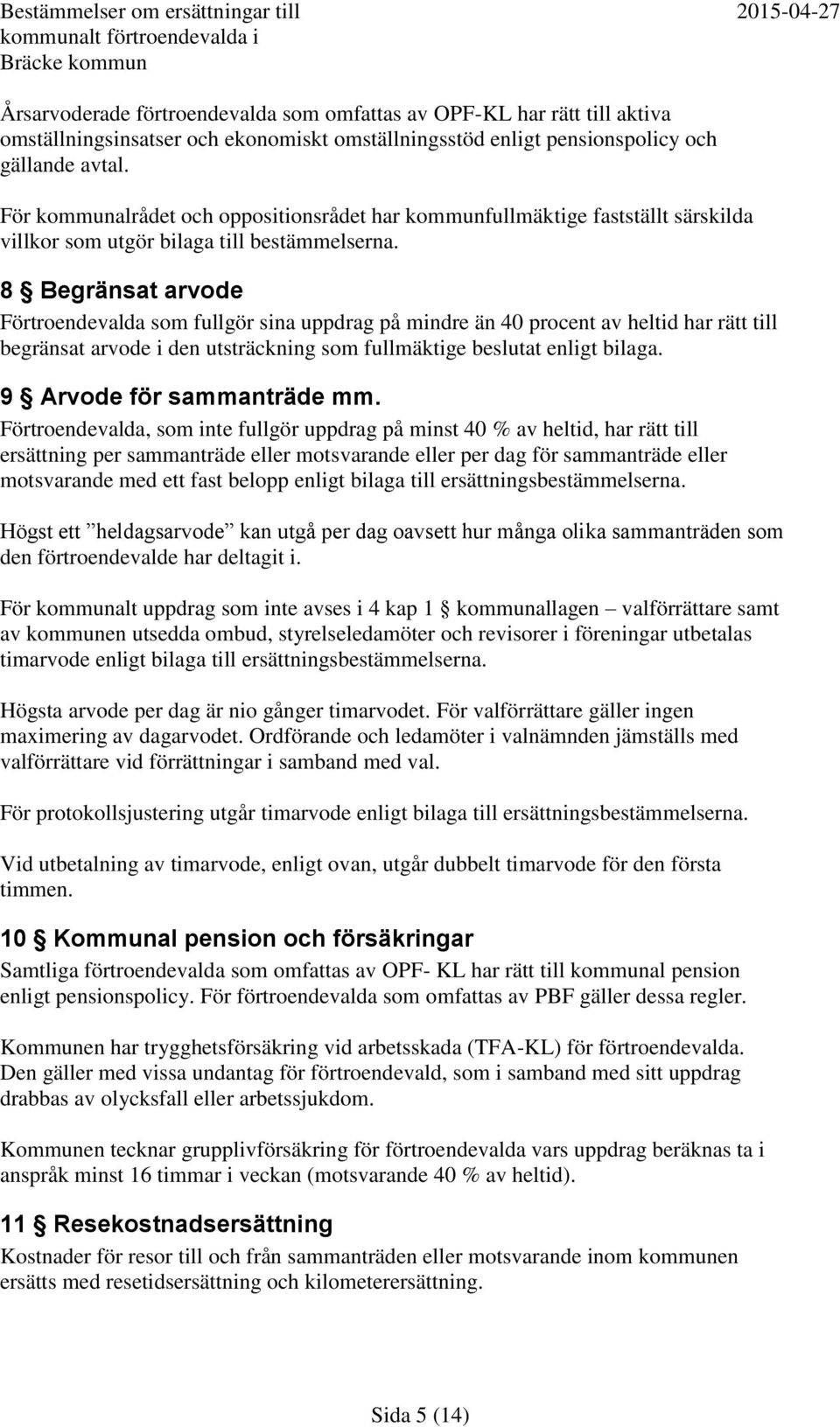 8 Begränsat arvode Förtroendevalda som fullgör sina uppdrag på mindre än 40 procent av heltid har rätt till begränsat arvode i den utsträckning som fullmäktige beslutat enligt bilaga.