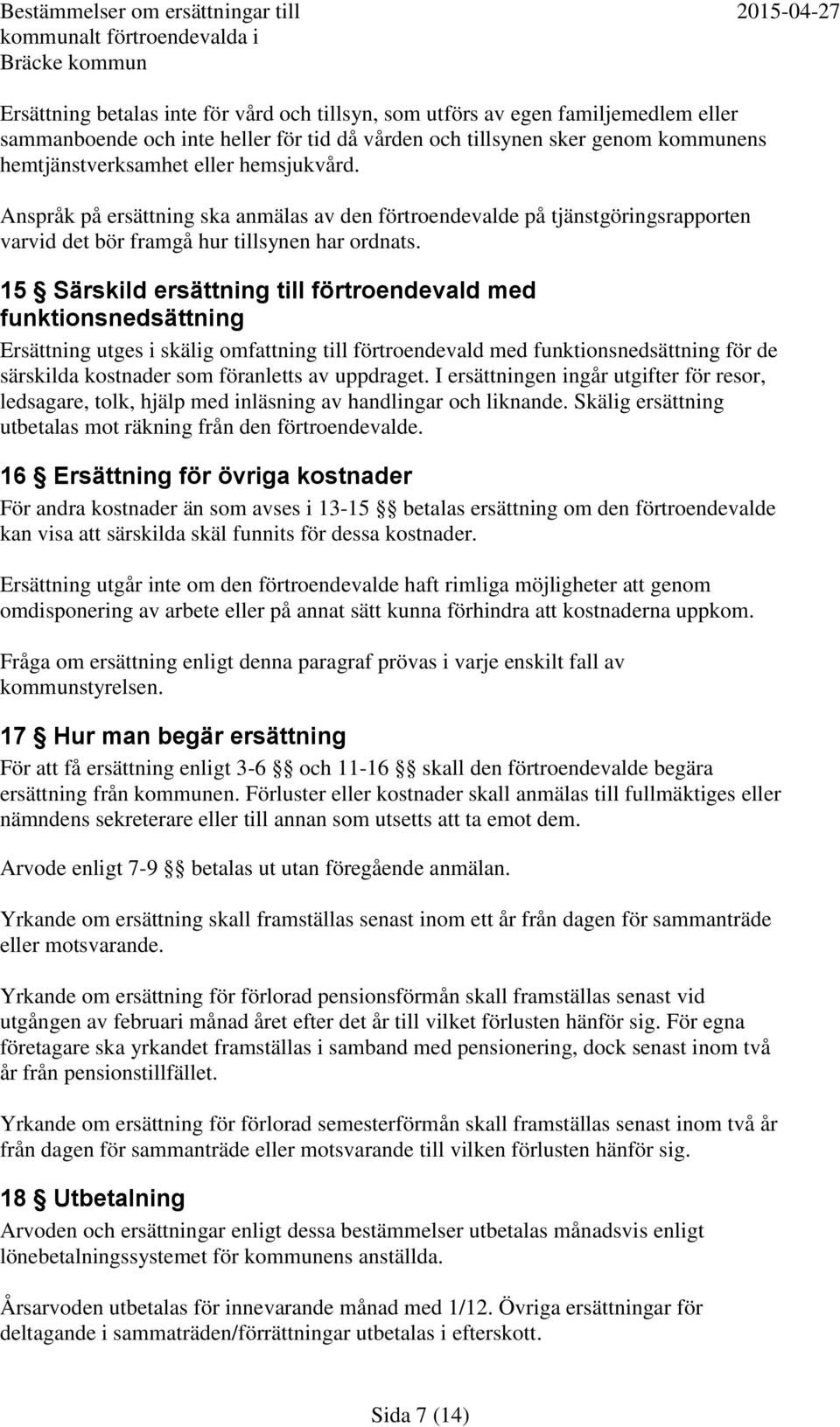 15 Särskild ersättning till förtroendevald med funktionsnedsättning Ersättning utges i skälig omfattning till förtroendevald med funktionsnedsättning för de särskilda kostnader som föranletts av