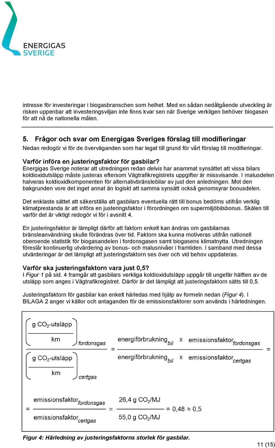 Frågor och svar om Energigas Sveriges förslag till modifieringar Nedan redogör vi för de överväganden som har legat till grund för vårt förslag till modifieringar.