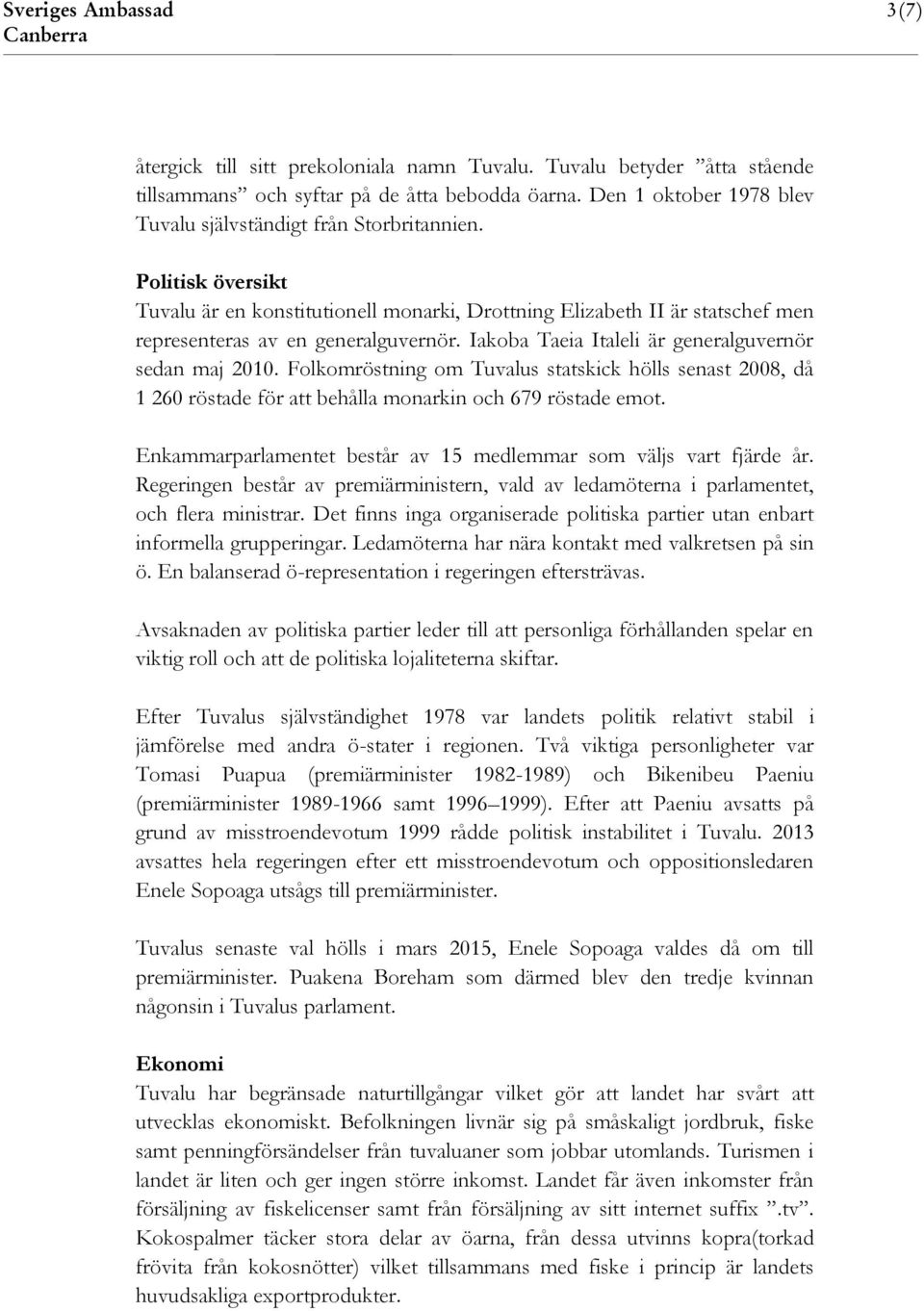 Iakoba Taeia Italeli är generalguvernör sedan maj 2010. Folkomröstning om Tuvalus statskick hölls senast 2008, då 1 260 röstade för att behålla monarkin och 679 röstade emot.