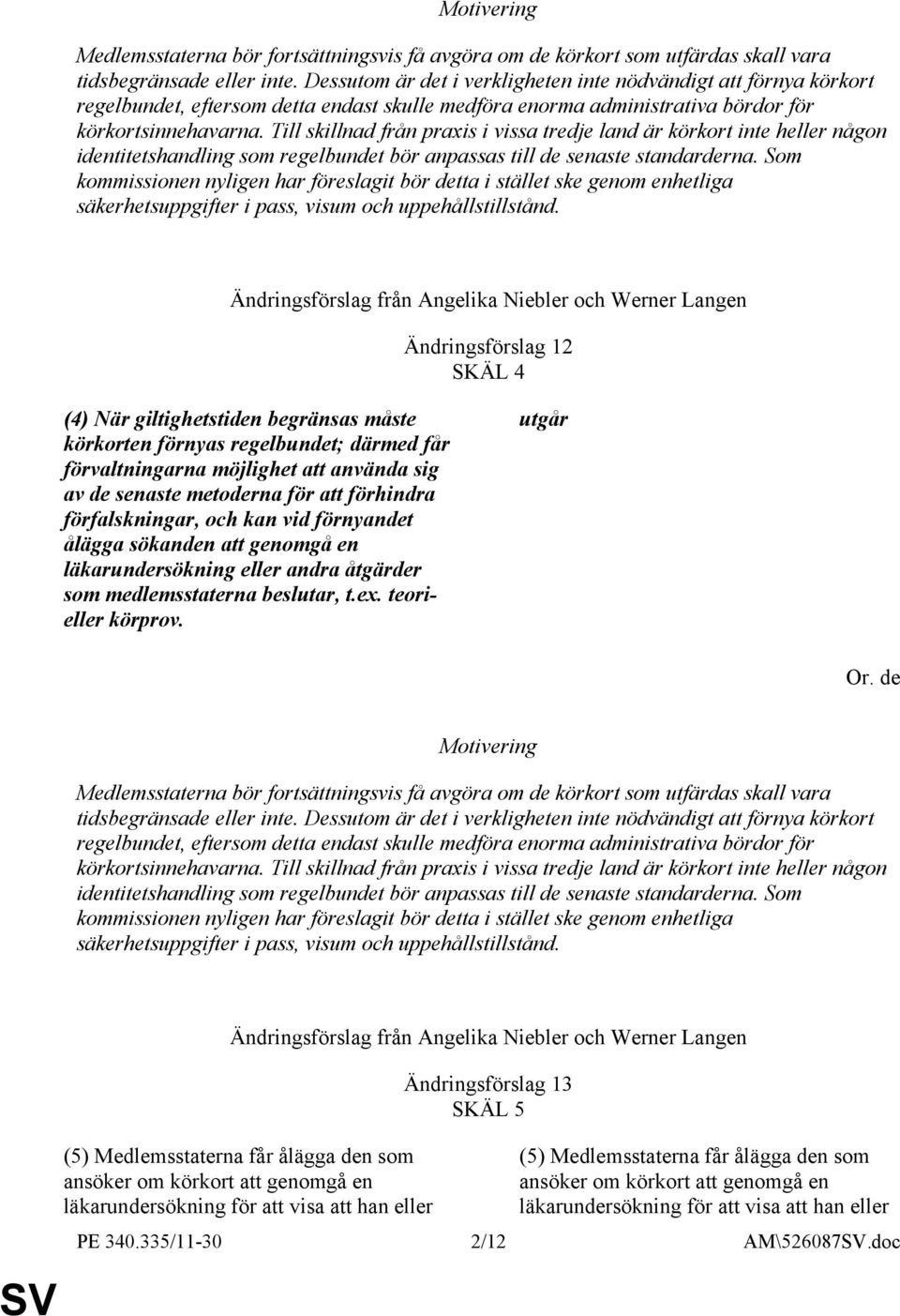 Till skillnad från praxis i vissa tredje land är körkort inte heller någon identitetshandling som regelbundet bör anpassas till de senaste standarderna.