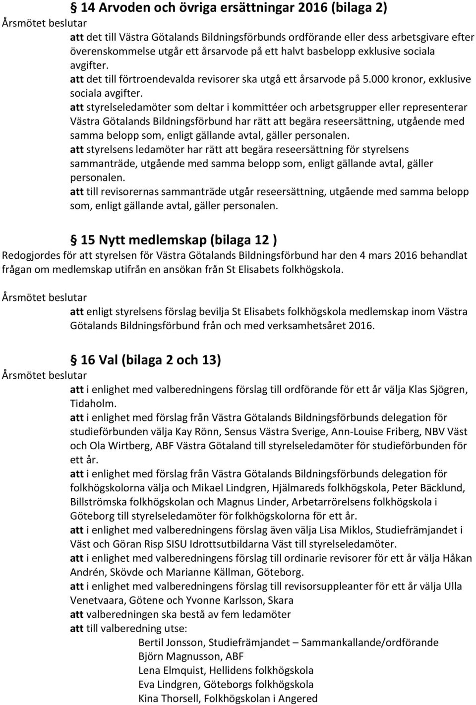 att styrelseledamöter som deltar i kommittéer och arbetsgrupper eller representerar Västra Götalands Bildningsförbund har rätt att begära reseersättning, utgående med samma belopp som, enligt