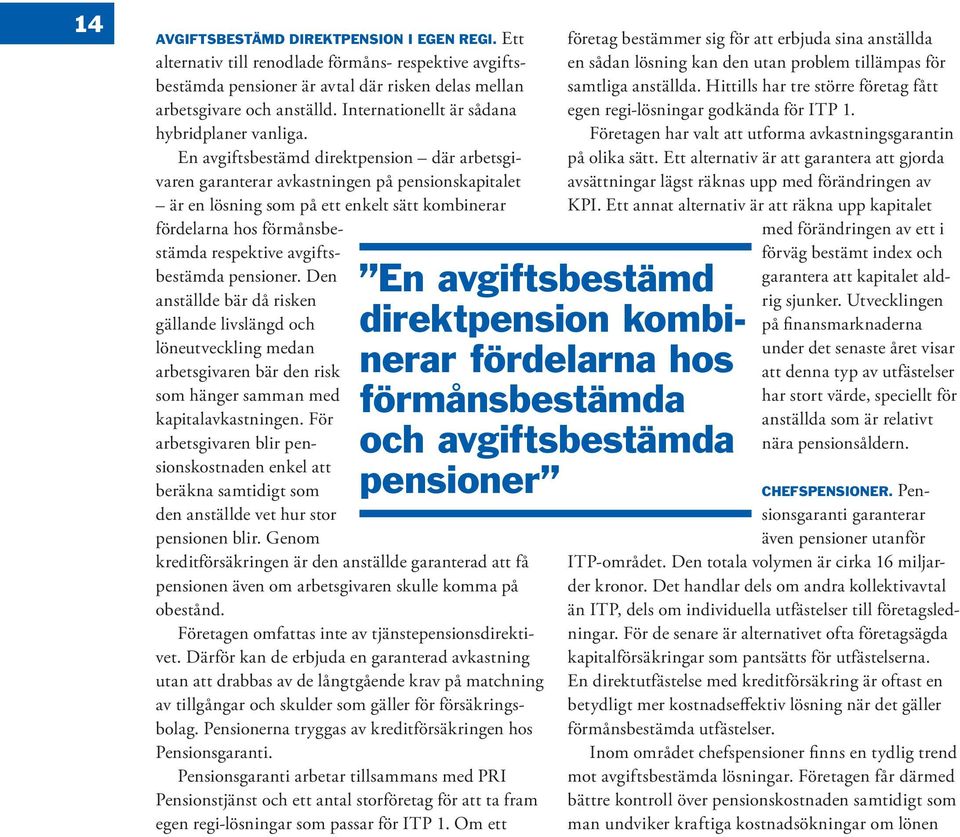 En avgifts bestämd direktpension där arbetsgivaren garanterar avkastningen på pensions kapitalet är en lösning som på ett enkelt sätt kombinerar för delarna hos förmånsbestämda respektive