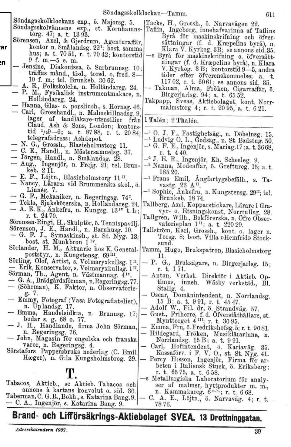 Byrå för maskinskrifning och öfver- Sörensen, Axel, & Gjerdrum, Agenturaffär, sättningar (f. d. Knepelins byrå), n. kontor n. Smålandsg. 22 1 ; bost. samma Klara V. Kyrkog. 3B; se annons.sid.35.