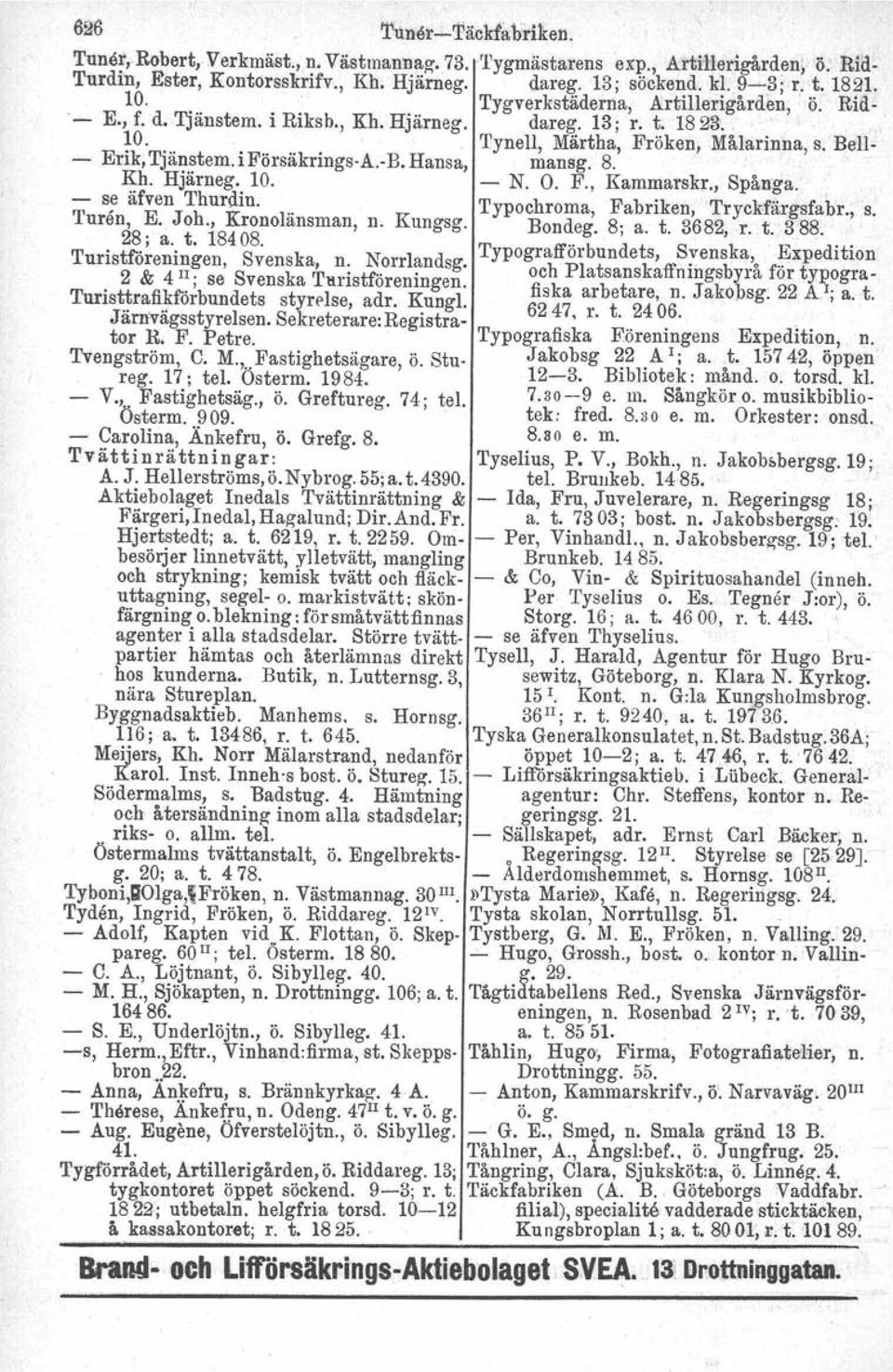 -B. Hansa, mansg. 8. ~h. Hjärneg.. 10. - N. O. F., Kammarskr., Spånga. - s; afven Thurdiu... Typochroma, Fabriken, Tryckfärgsfabr., s. Turen, E., Joh., Kronolansman, n. Kungsg. Bondeg. 8; a. t.