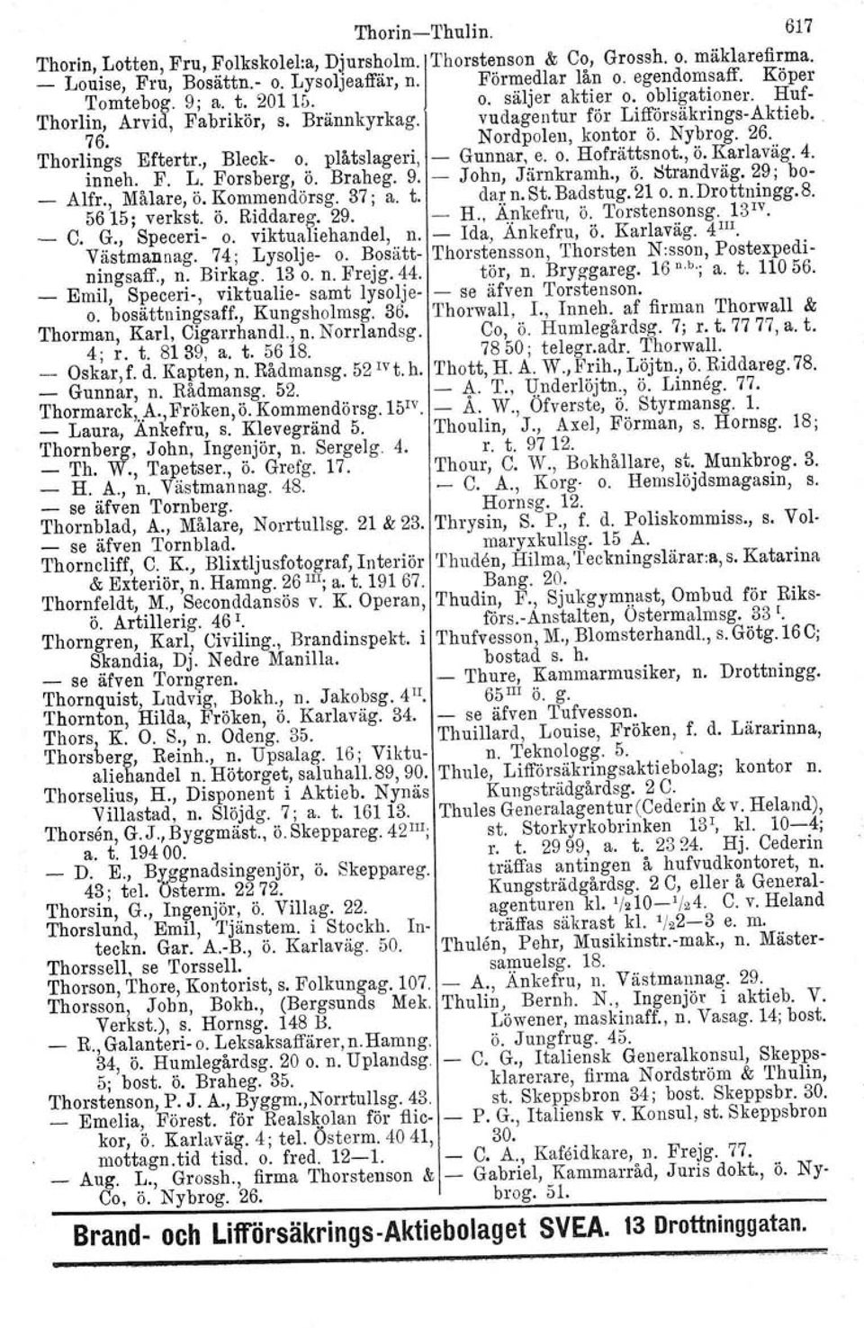 , Bleck- o. plåtslageri, - Gunnar, e. o. Hofrättsnot., ö. Karlaväg. 4. inneh. F. L. Forsberg, Ö. Braheg. 9. - John, Järnkramh., ö. ~trandväg. 29; bo- _ Alfr., Målare, ö. Kommendörsg. 37; a. t. dar. n.