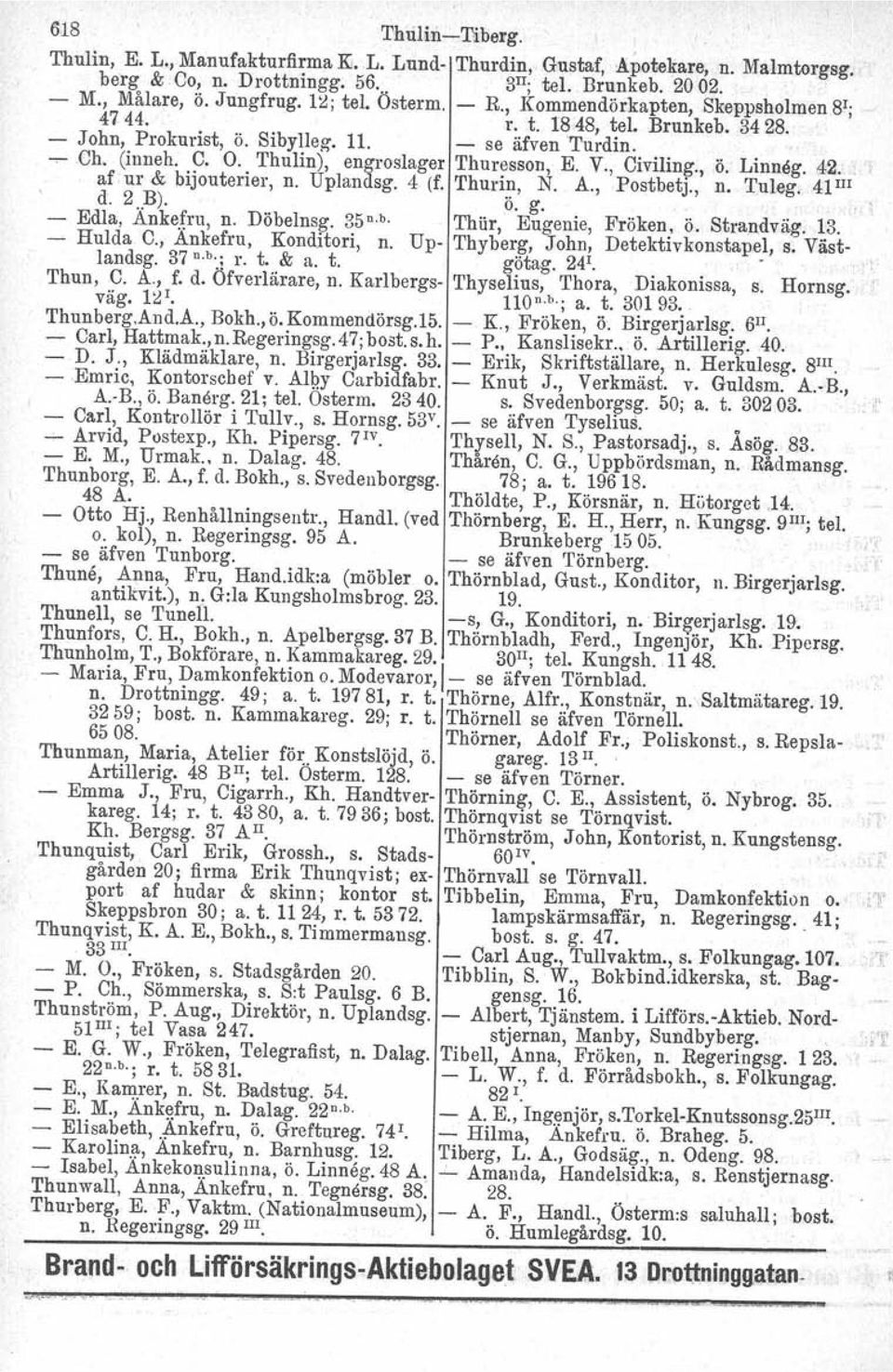 , Civiling., ö. Linneg. 42. af ur & bijouterier, n. Uplandsg. 4 (f. Thurin, N. A., Postbetj., n. Tuleg. 41 III d. 2..B). Ö. g., n - Edla, Anke.fru, n. Döbelnsg. 35 n. b, Thiir, Eugenie, Fröken, Ö.