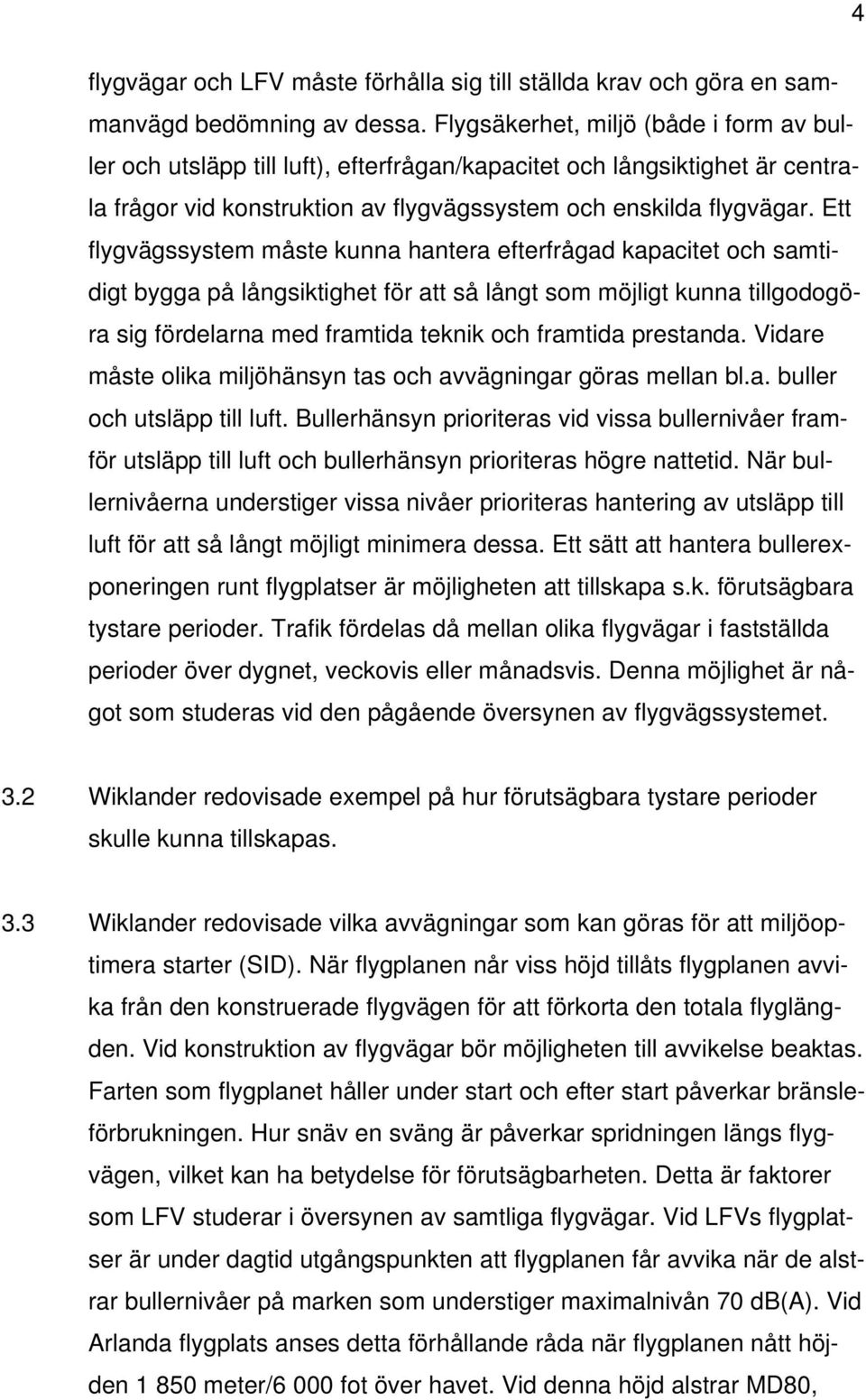 Ett flygvägssystem måste kunna hantera efterfrågad kapacitet och samtidigt bygga på långsiktighet för att så långt som möjligt kunna tillgodogöra sig fördelarna med framtida teknik och framtida