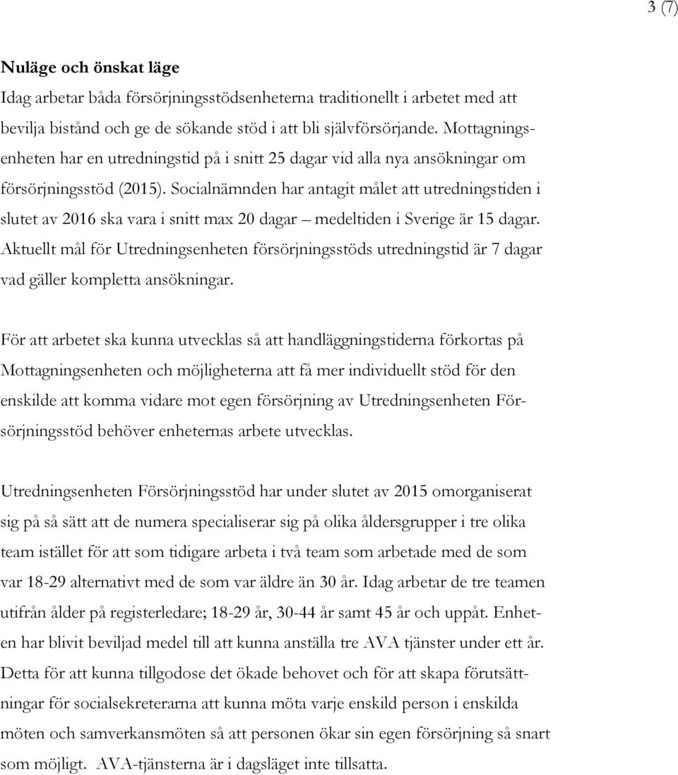 Socialnämnden har antagit målet att utredningstiden i slutet av 2016 ska vara i snitt max 20 dagar medeltiden i Sverige är 15 dagar.