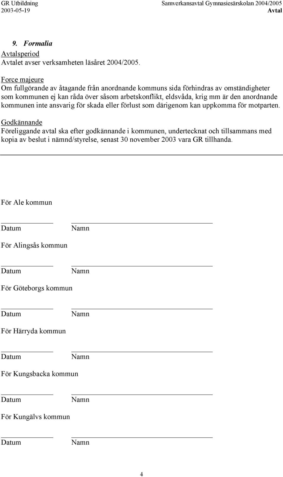 eldsvåda, krig mm är den anordnande kommunen inte ansvarig för skada eller förlust som därigenom kan uppkomma för motparten.