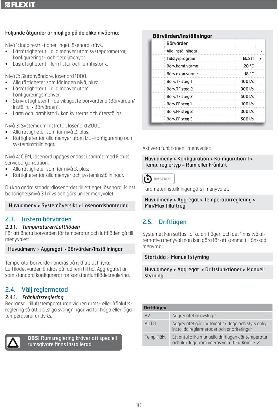 Skrivrättigheter till de viktigaste börvärdena (Börvärden/ Inställn. > Börvärden). Larm och larmhistorik kan kvitteras och återställas. Nivå 3: Systemadministratör, lösenord 2000.