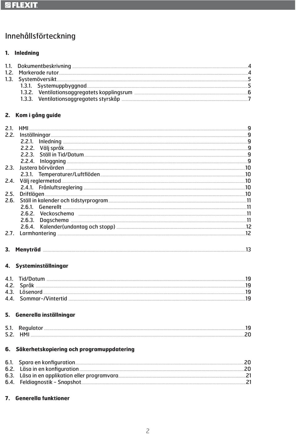 ..10 2.4. Välj reglermetod...10 2.4.1. Frånluftsreglering...10 2.5. Driftlägen...10 2.6. Ställ in kalender och tidstyrprogram...11 2.6.1. Generellt...11 2.6.2. Veckoschema...11 2.6.3. Dagschema...11 2.6.4. Kalender(undantag och stopp).