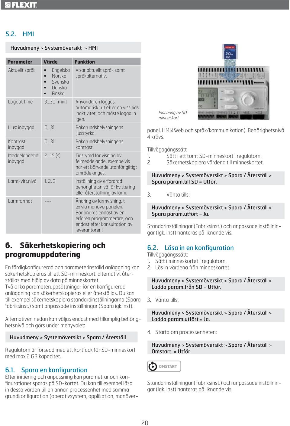 ..31 Bakgrundsbelysningens kontrast. 2...15 [s] Tidsrymd för visning av felmeddelande, exempelvis när ett börvärde utanför giltigt område anges. Larmkvitt.