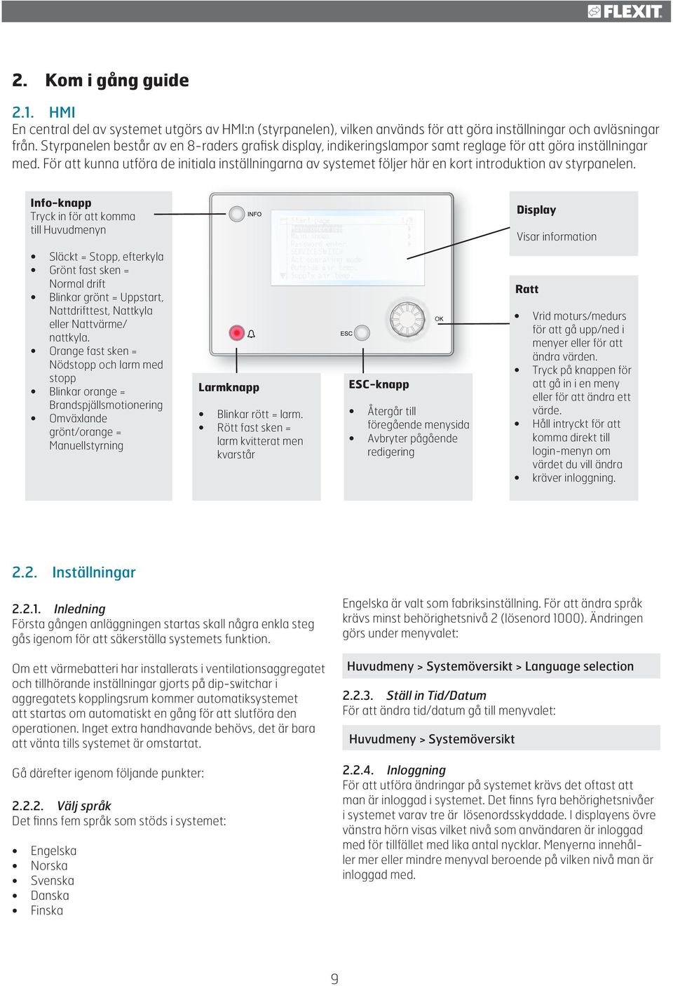 För att kunna utföra de initiala inställningarna av systemet följer här en kort introduktion av styrpanelen.
