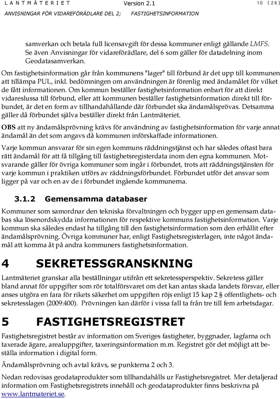 Om fastighetsinformation går från kommunens "lager" till förbund är det upp till kommunen att tillämpa PUL, inkl.