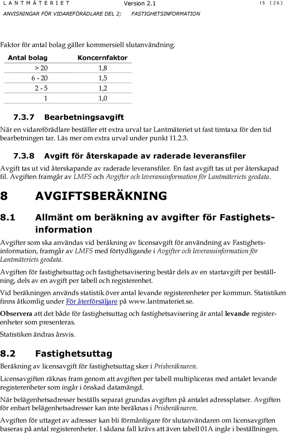 7.3.8 Avgift för återskapade av raderade leveransfiler Avgift tas ut vid återskapande av raderade leveransfiler. En fast avgift tas ut per återskapad fil.