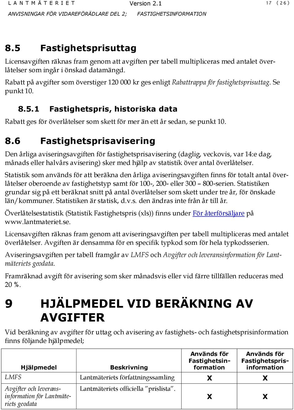 1 Fastighetspris, historiska data Rabatt ges för överlåtelser som skett för mer än ett år sedan, se punkt 10. 8.