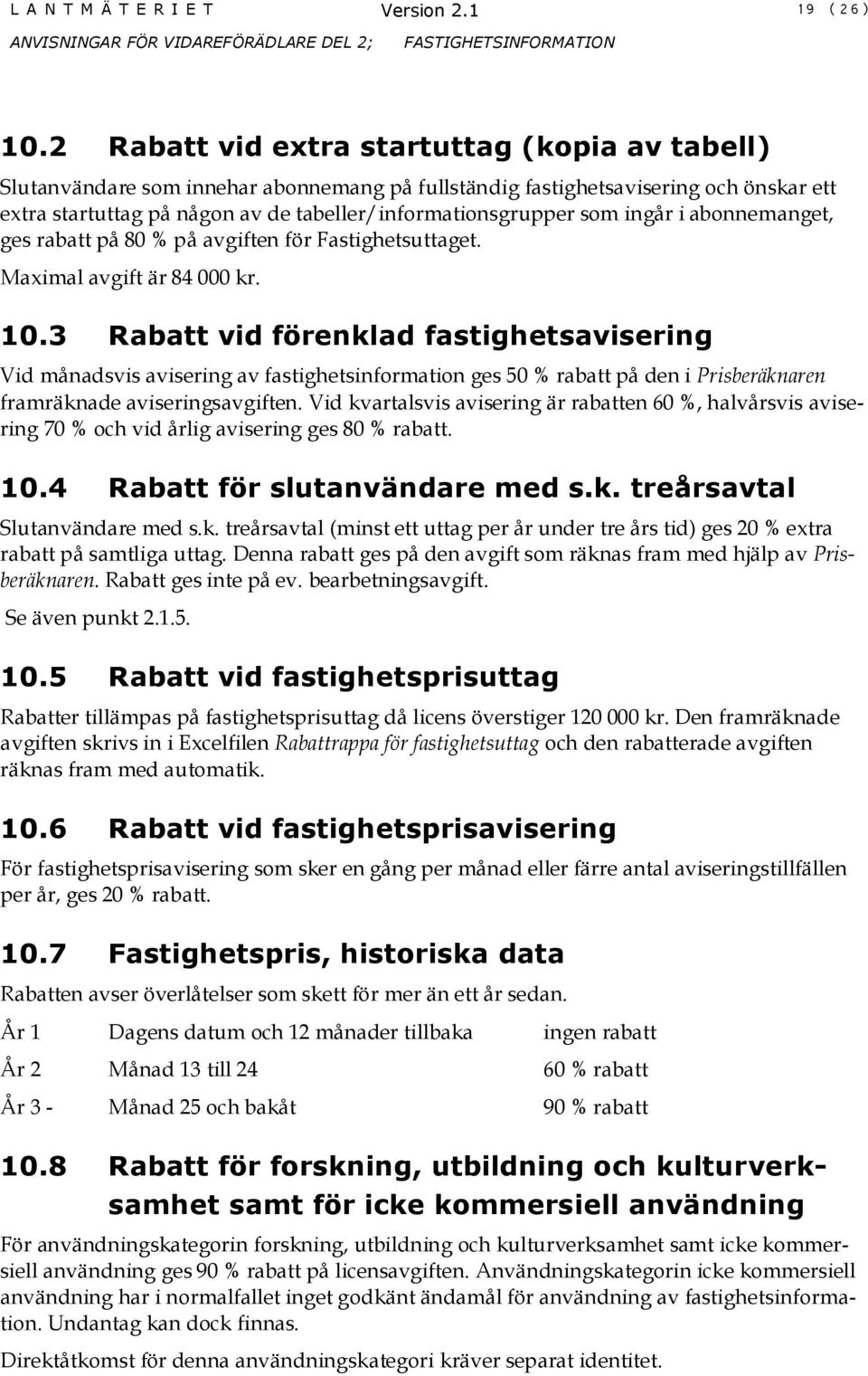 ingår i abonnemanget, ges rabatt på 80 % på avgiften för Fastighetsuttaget. Maximal avgift är 84 000 kr. 10.