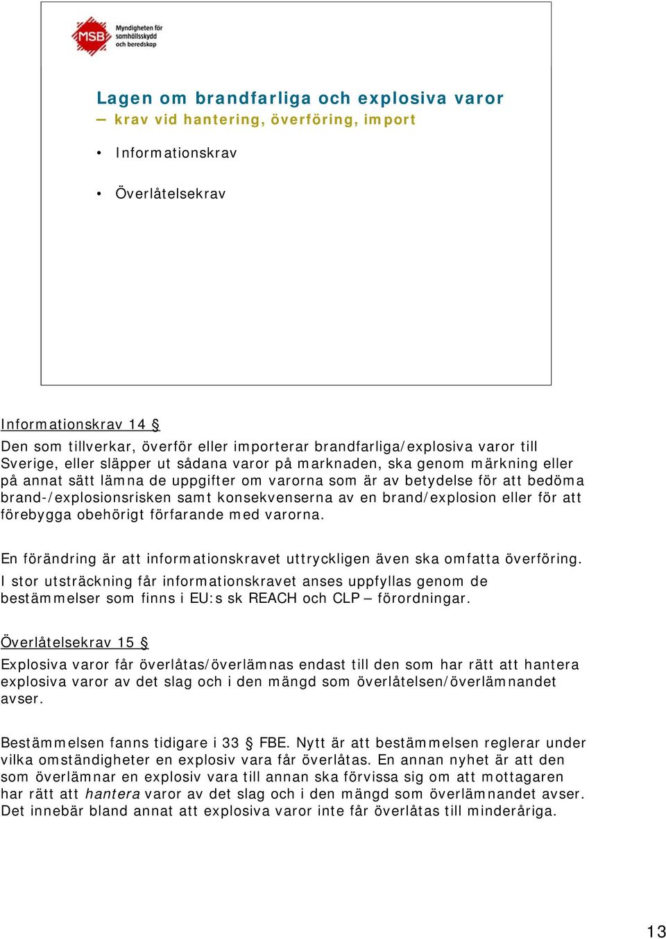 brand-/explosionsrisken samt konsekvenserna av en brand/explosion eller för att förebygga obehörigt förfarande med varorna.