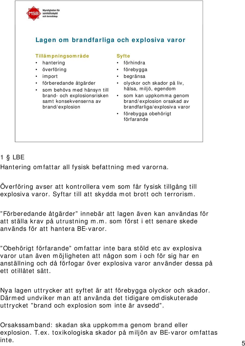 förfarande 1 LBE Hantering omfattar all fysisk befattning med varorna. Överföring avser att kontrollera vem som får fysisk tillgång till explosiva varor.