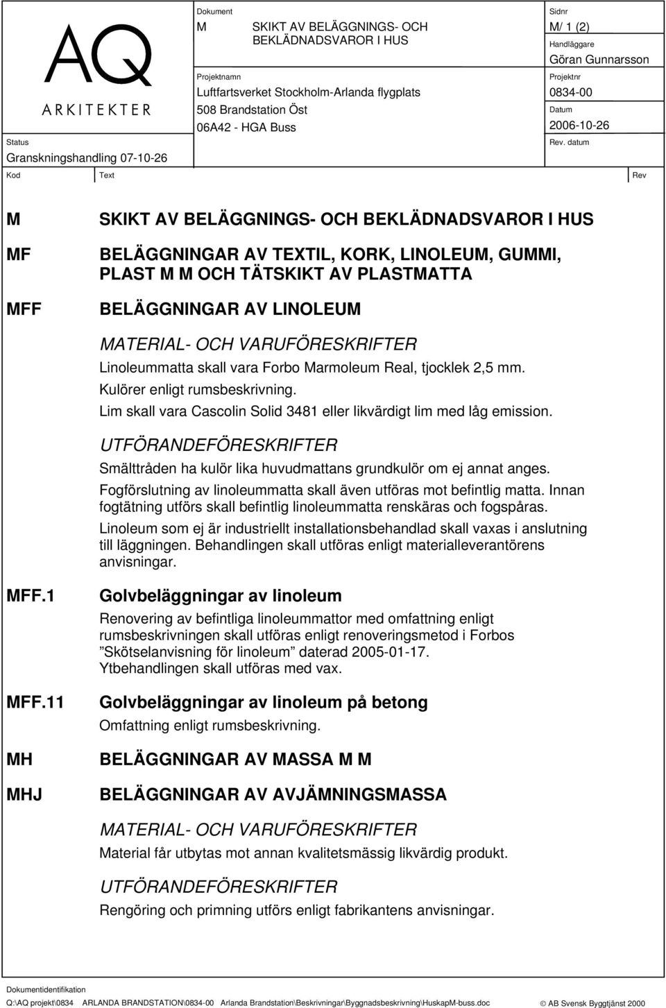 Lim skall vara Cascolin Solid 3481 eller likvärdigt lim med låg emission. UTFÖRANDEFÖRESKRIFTER Smälttråden ha kulör lika huvudmattans grundkulör om ej annat anges.