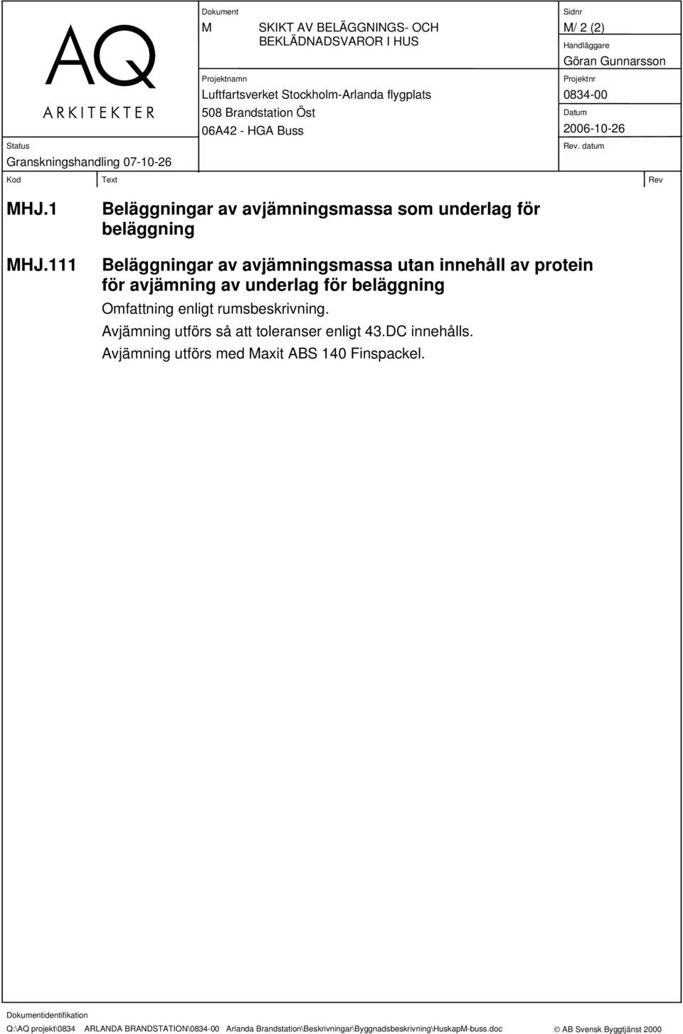 avjämning av underlag för beläggning Omfattning enligt rumsbeskrivning. Avjämning utförs så att toleranser enligt 43.