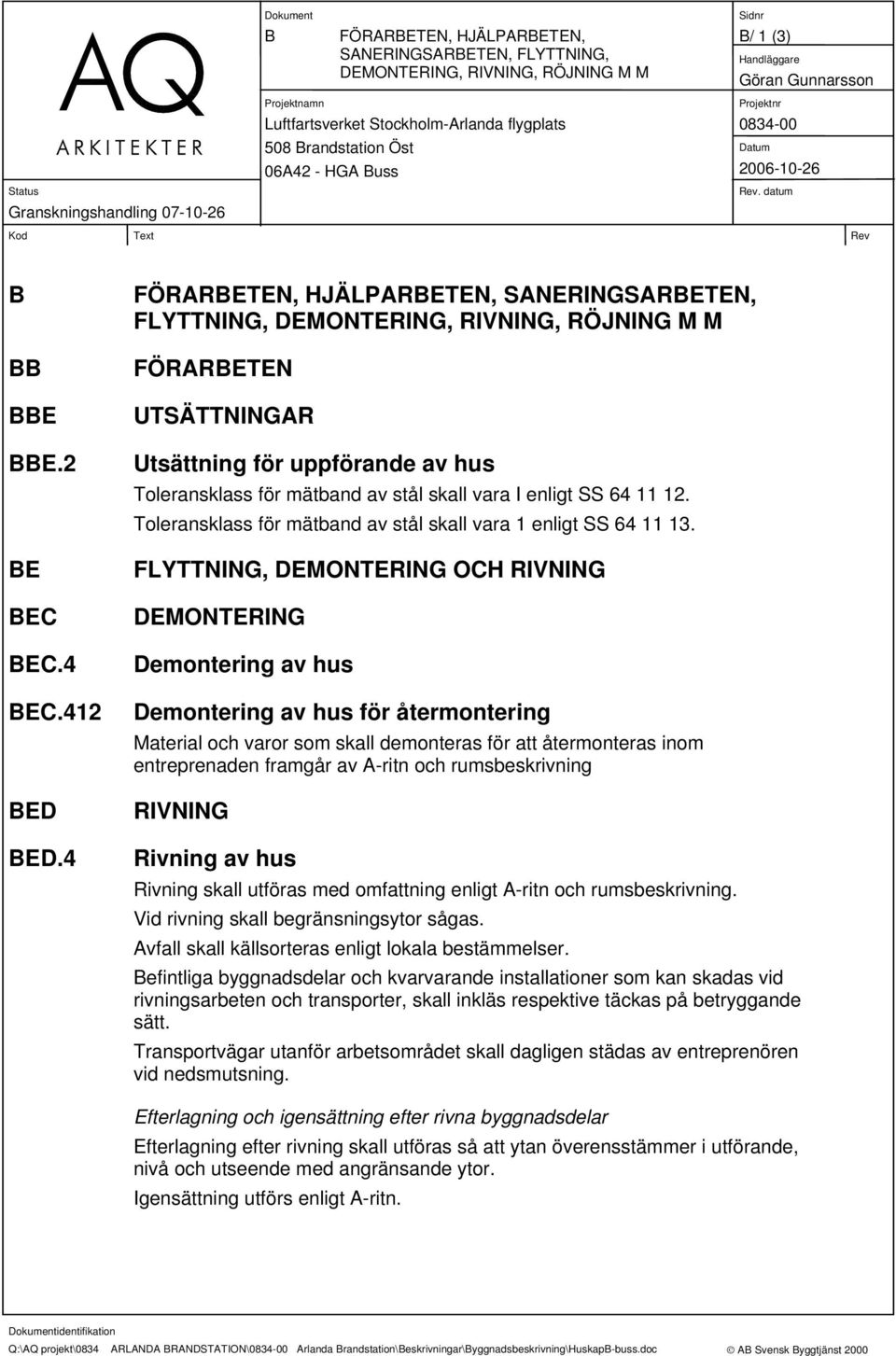 enligt SS 64 11 12. Toleransklass för mätband av stål skall vara 1 enligt SS 64 11 13.