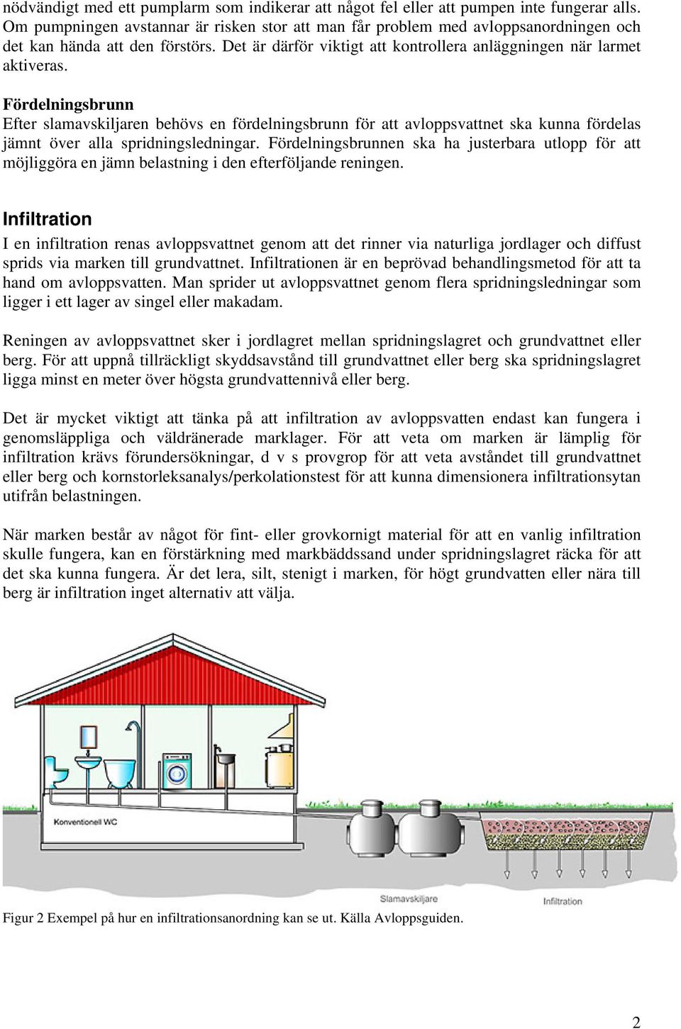 Fördelningsbrunn Efter slamavskiljaren behövs en fördelningsbrunn för att avloppsvattnet ska kunna fördelas jämnt över alla spridningsledningar.