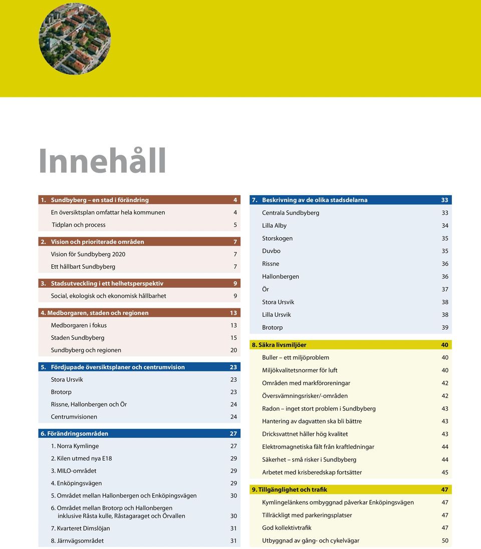 Medborgaren, staden och regionen 13 Medborgaren i fokus 13 Staden Sundbyberg 15 Sundbyberg och regionen 20 5.