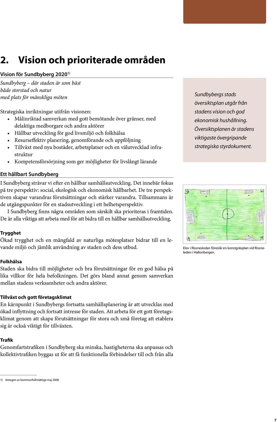 uppföljning Tillväxt med nya bostäder, arbetsplatser och en välutvecklad infrastruktur Kompetensförsörjning som ger möjligheter för livslångt lärande Sundbybergs stads översiktsplan utgår från