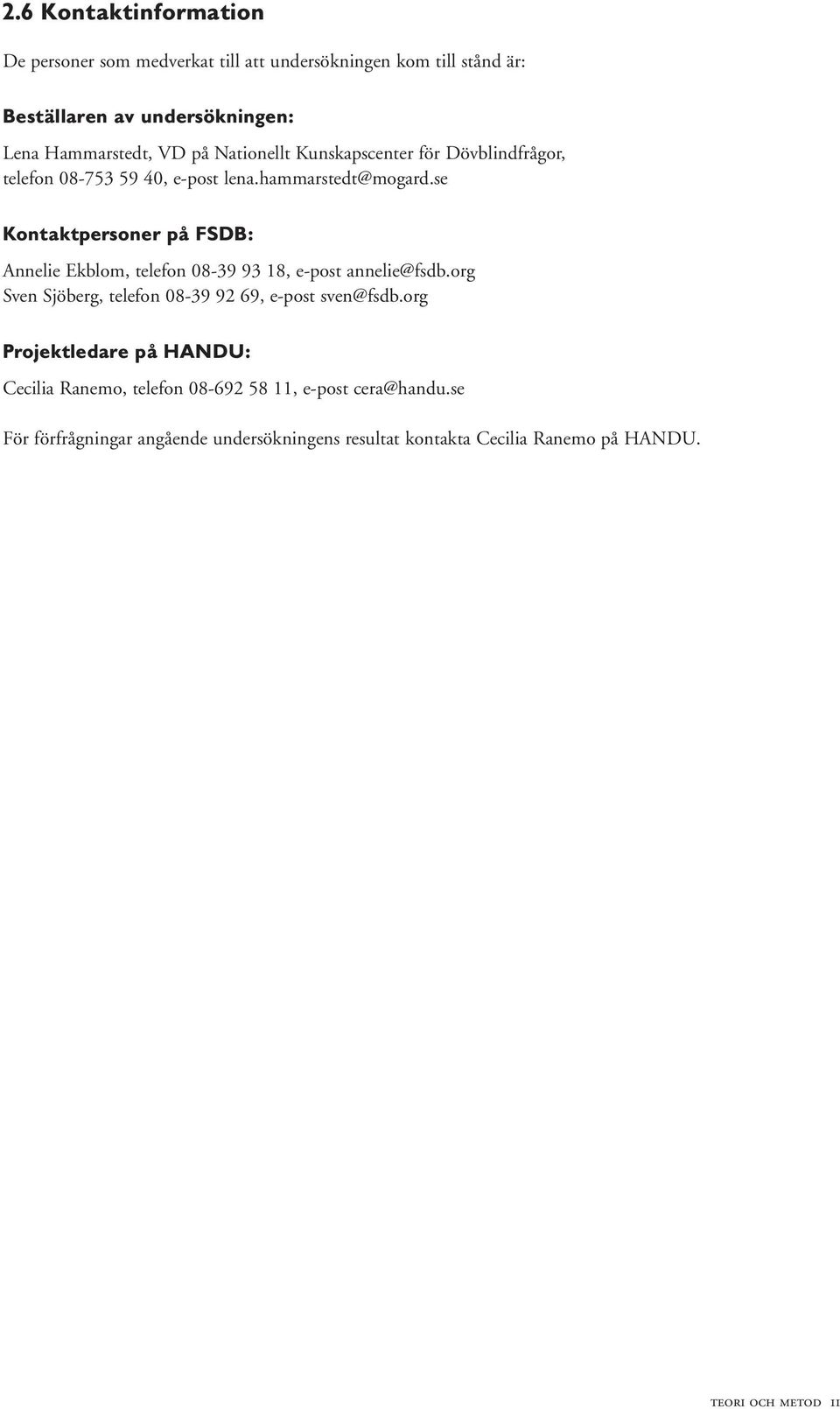 se Kontaktpersoner på FSDB: Annelie Ekblom, telefon 08-39 93 18, e-post annelie@fsdb.org Sven Sjöberg, telefon 08-39 92 69, e-post sven@fsdb.