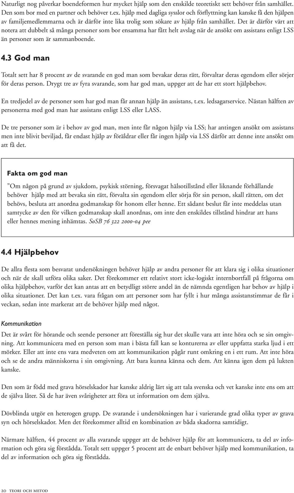 Det är därför värt att notera att dubbelt så många personer som bor ensamma har fått helt avslag när de ansökt om assistans enligt LSS än personer som är sammanboende. 4.