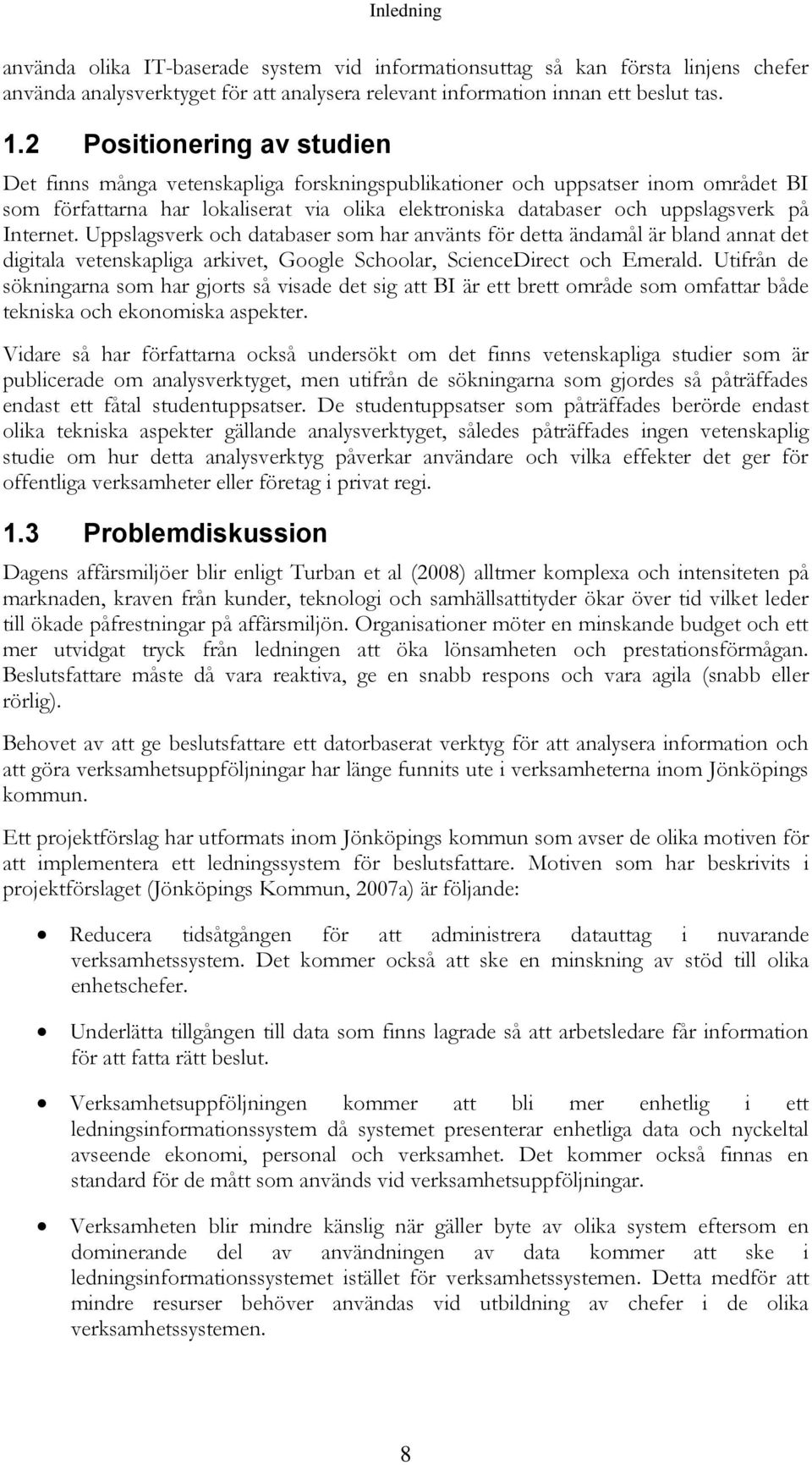 Internet. Uppslagsverk och databaser som har använts för detta ändamål är bland annat det digitala vetenskapliga arkivet, Google Schoolar, ScienceDirect och Emerald.