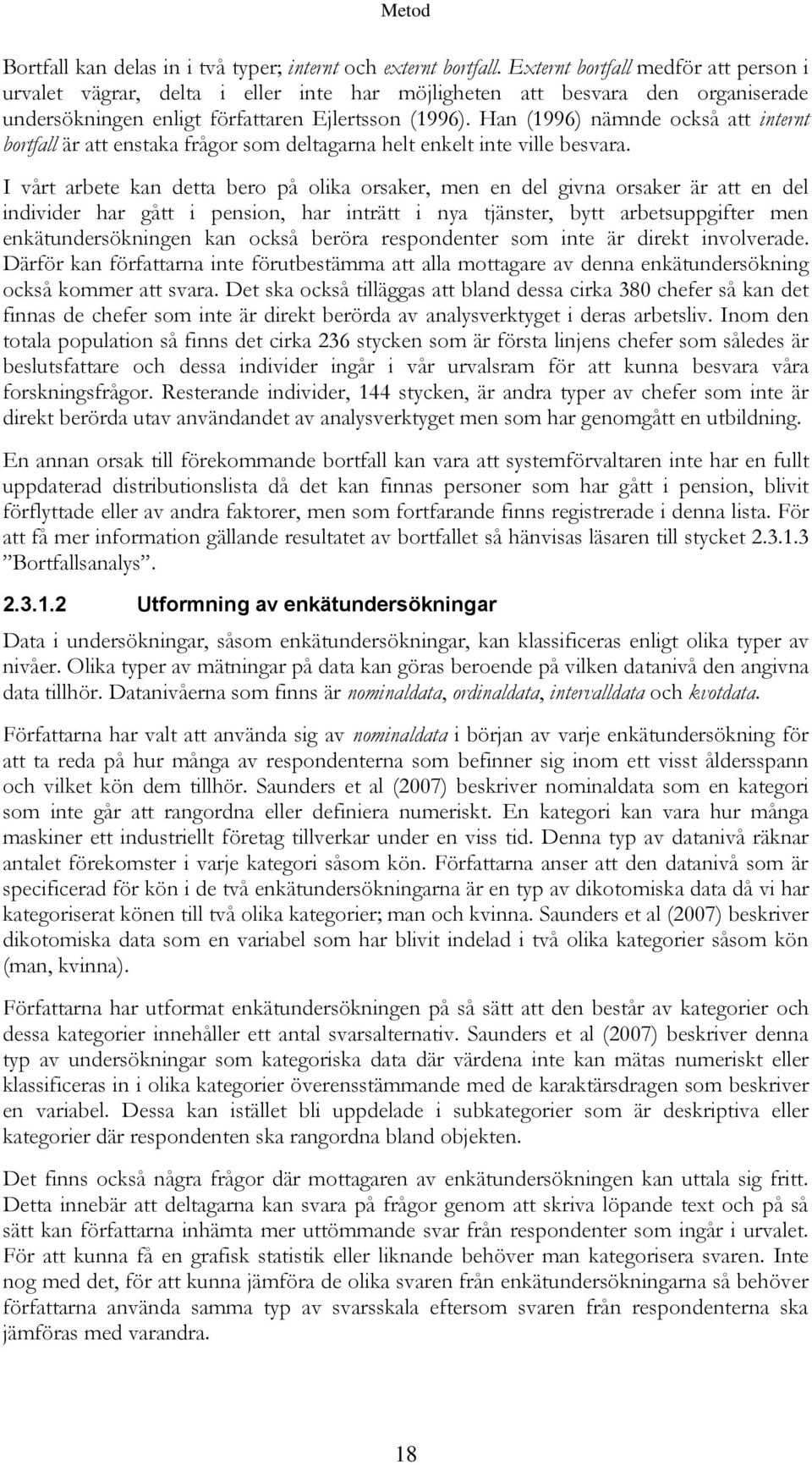 Han (1996) nämnde också att internt bortfall är att enstaka frågor som deltagarna helt enkelt inte ville besvara.