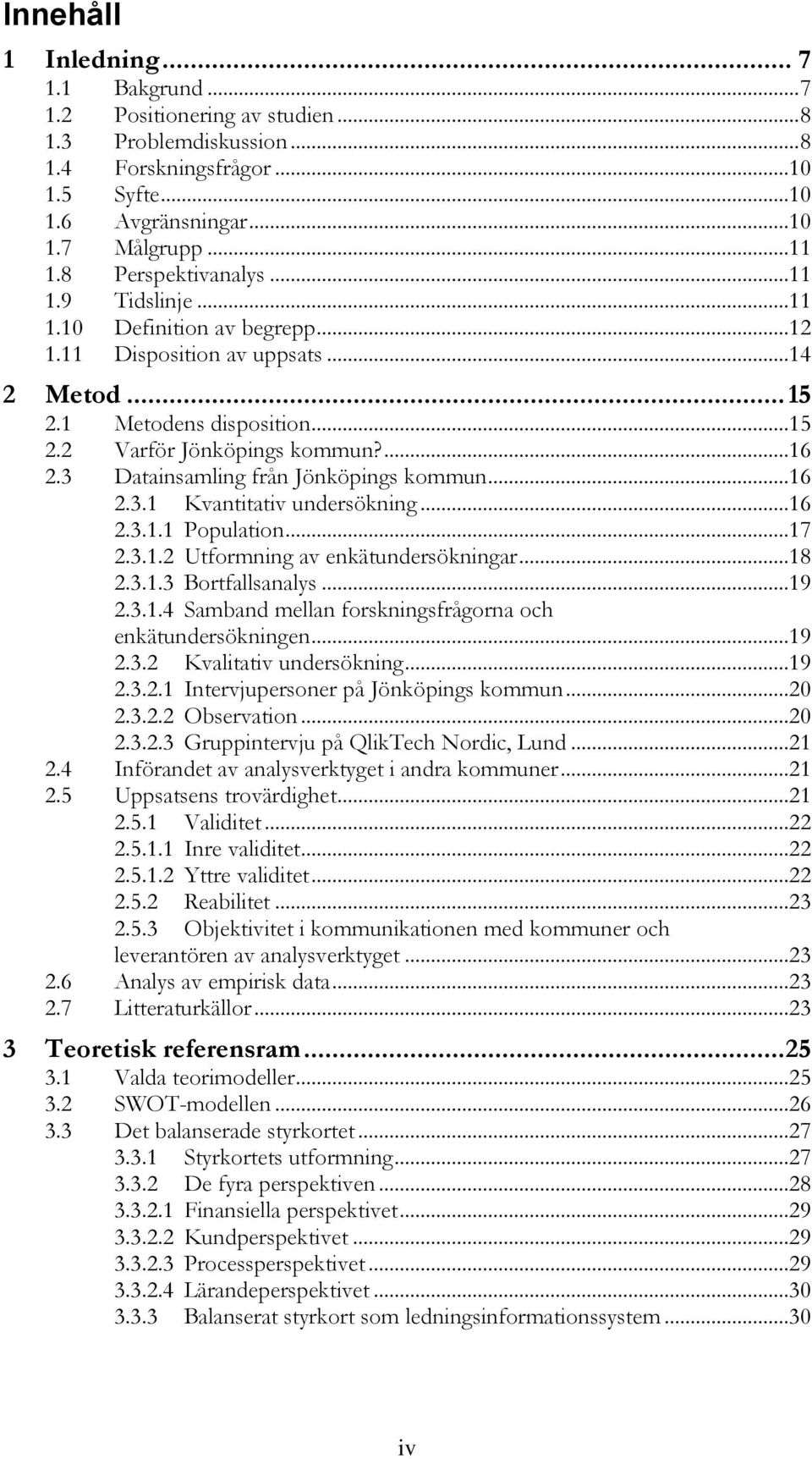 3 Datainsamling från Jönköpings kommun...16 2.3.1 Kvantitativ undersökning...16 2.3.1.1 Population...17 2.3.1.2 Utformning av enkätundersökningar...18 2.3.1.3 Bortfallsanalys...19 2.3.1.4 Samband mellan forskningsfrågorna och enkätundersökningen.