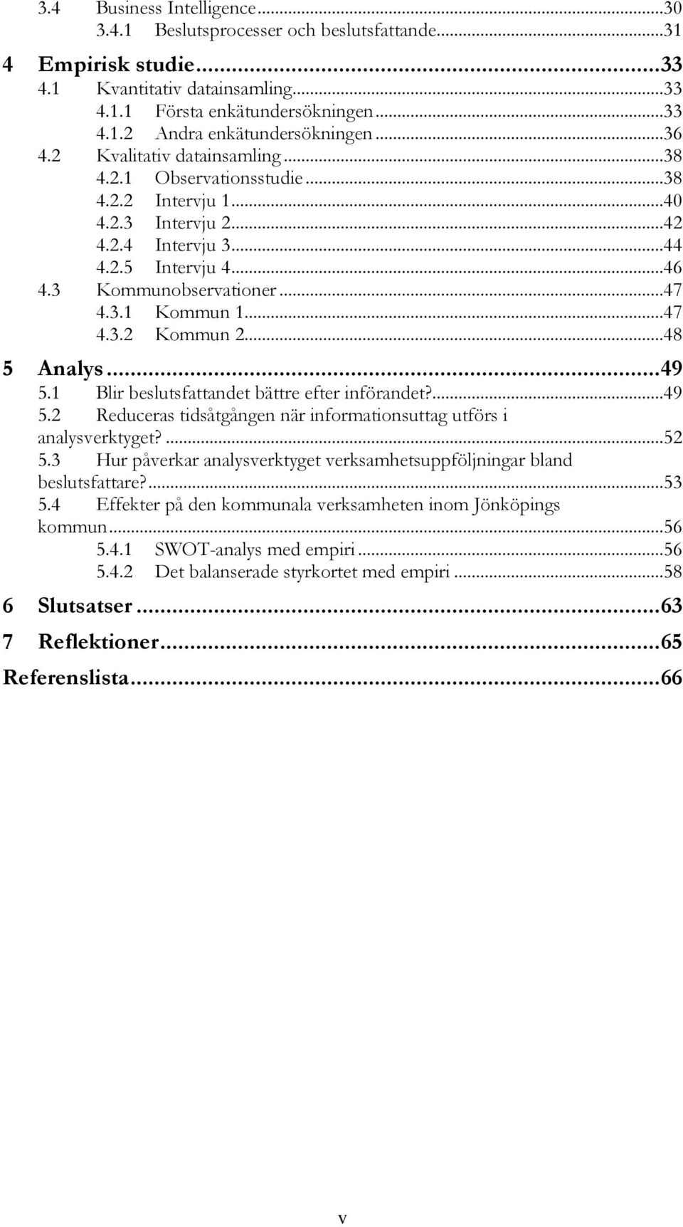 ..47 4.3.2 Kommun 2...48 5 Analys... 49 5.1 Blir beslutsfattandet bättre efter införandet?...49 5.2 Reduceras tidsåtgången när informationsuttag utförs i analysverktyget?...52 5.