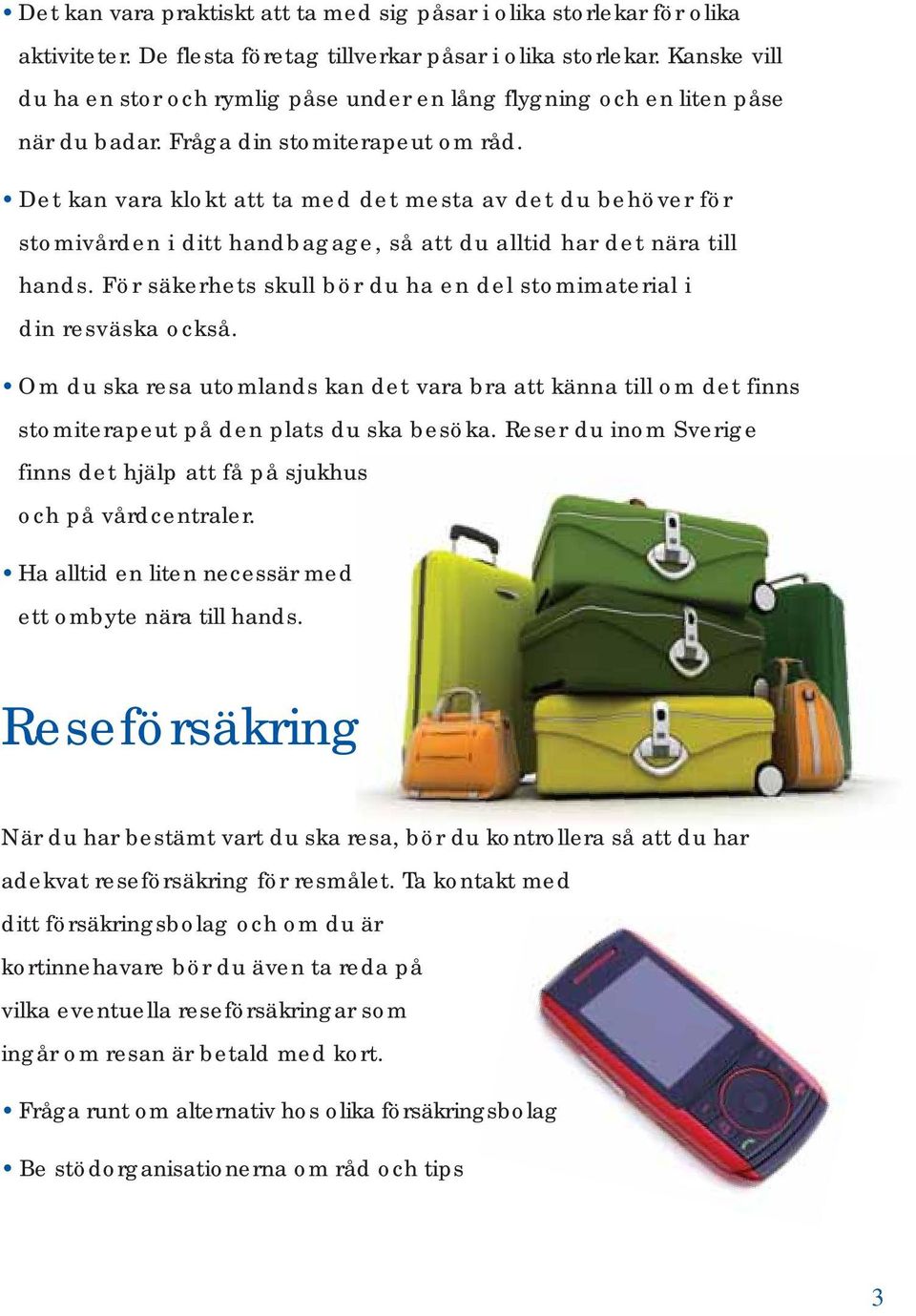 Det kan vara klokt att ta med det mesta av det du behöver för stomivården i ditt handbagage, så att du alltid har det nära till hands.