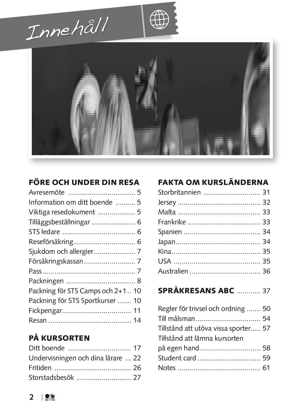 .. 17 Undervisningen och dina lärare... 22 Fritiden... 26 Storstadsbesök... 27 Fakta om kursländerna Storbritannien... 31 Jersey... 32 Malta... 33 Frankrike... 33 Spanien... 34 Japan... 34 Kina.