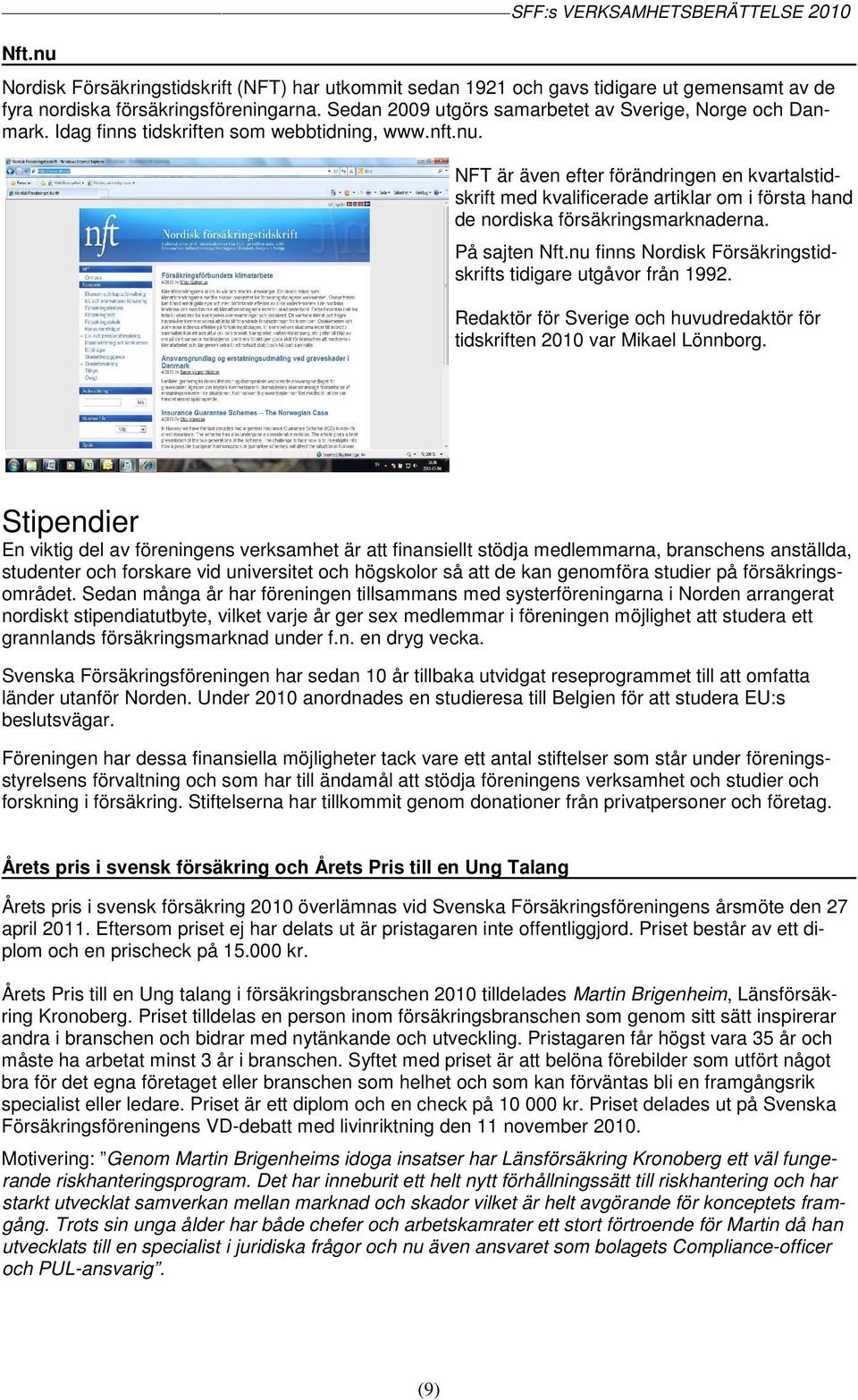 NFT är även efter förändringen en kvartalstidskrift med kvalificerade artiklar om i första hand de nordiska försäkringsmarknaderna. På sajten Nft.