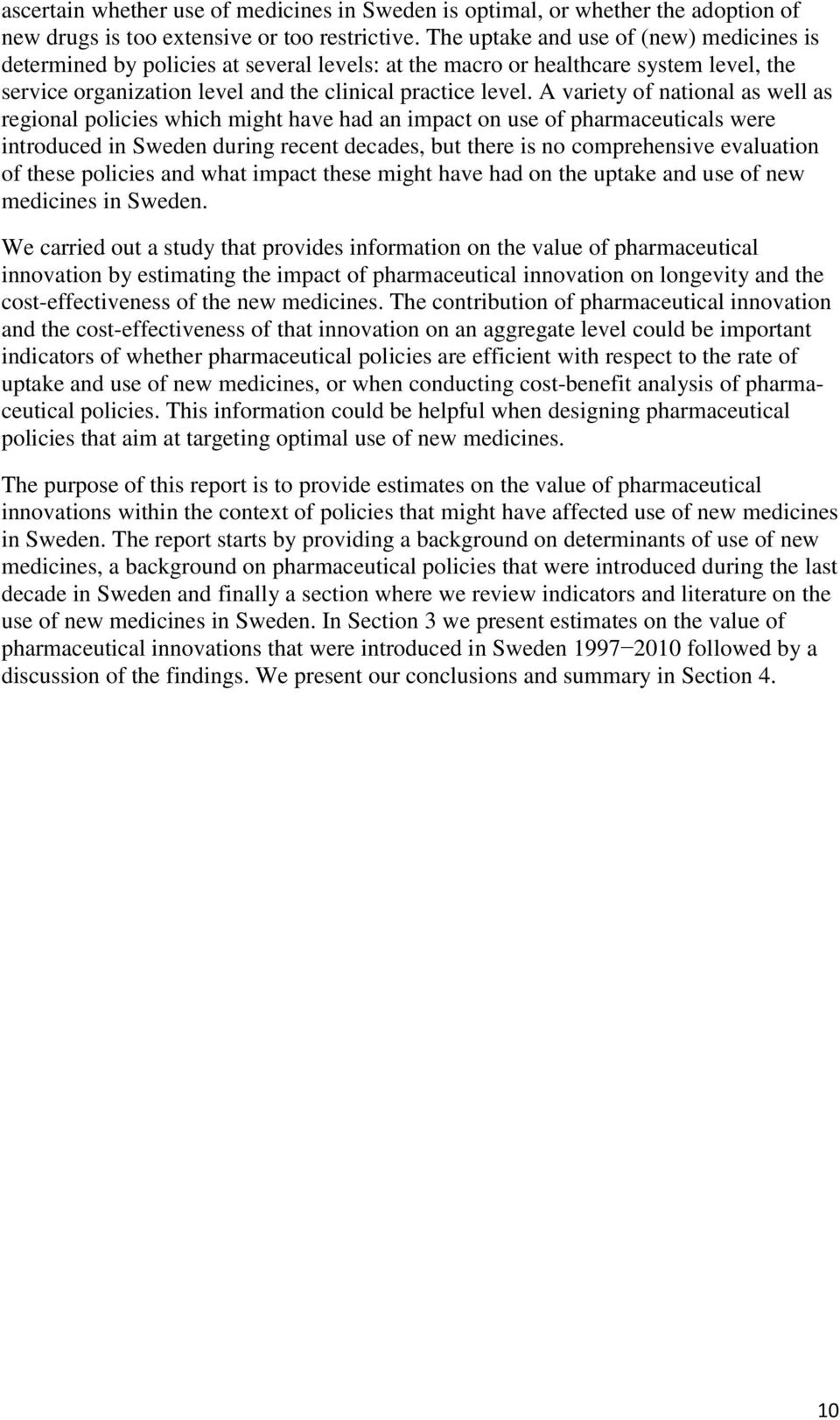 A variety of national as well as regional policies which might have had an impact on use of pharmaceuticals were introduced in Sweden during recent decades, but there is no comprehensive evaluation