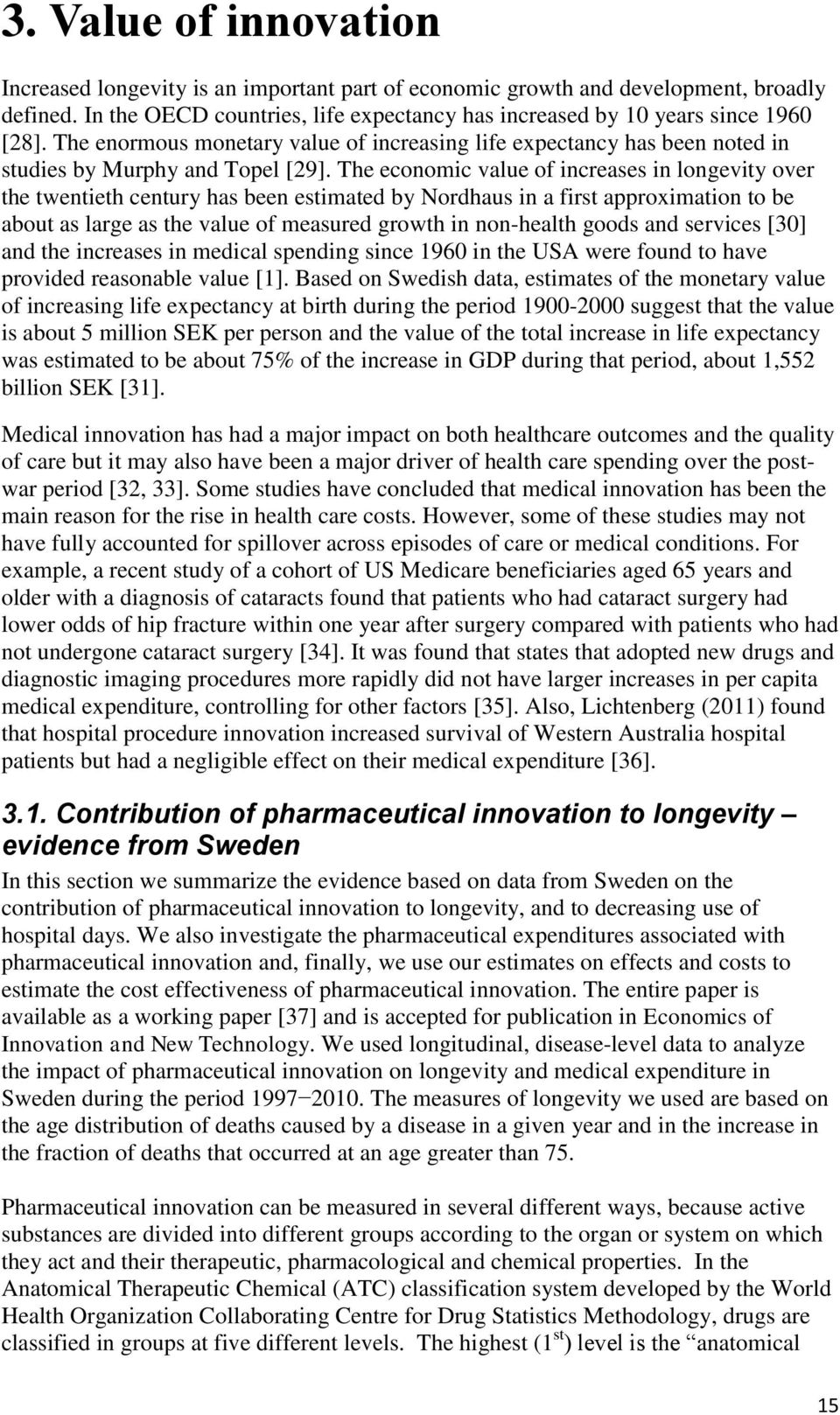 The economic value of increases in longevity over the twentieth century has been estimated by Nordhaus in a first approximation to be about as large as the value of measured growth in non-health