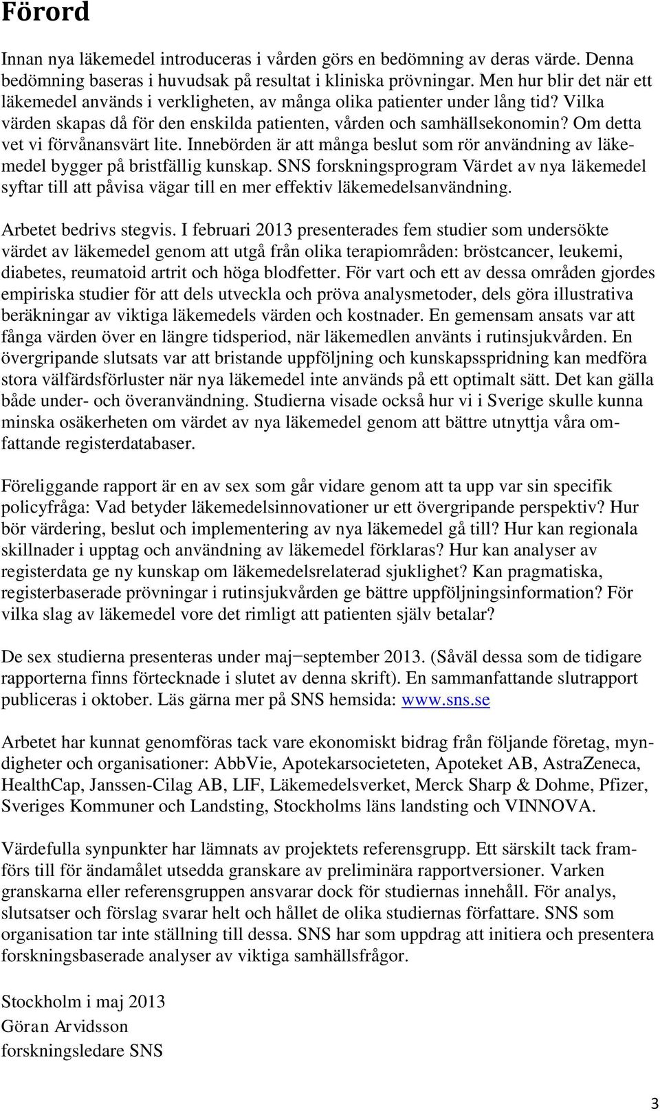 Om detta vet vi förvånansvärt lite. Innebörden är att många beslut som rör användning av läkemedel bygger på bristfällig kunskap.