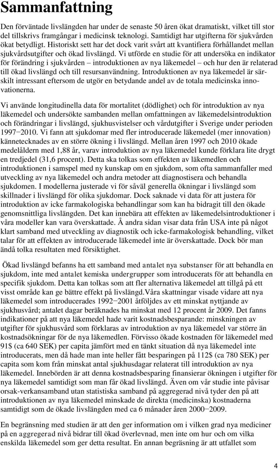 Vi utförde en studie för att undersöka en indikator för förändring i sjukvården introduktionen av nya läkemedel och hur den är relaterad till ökad livslängd och till resursanvändning.