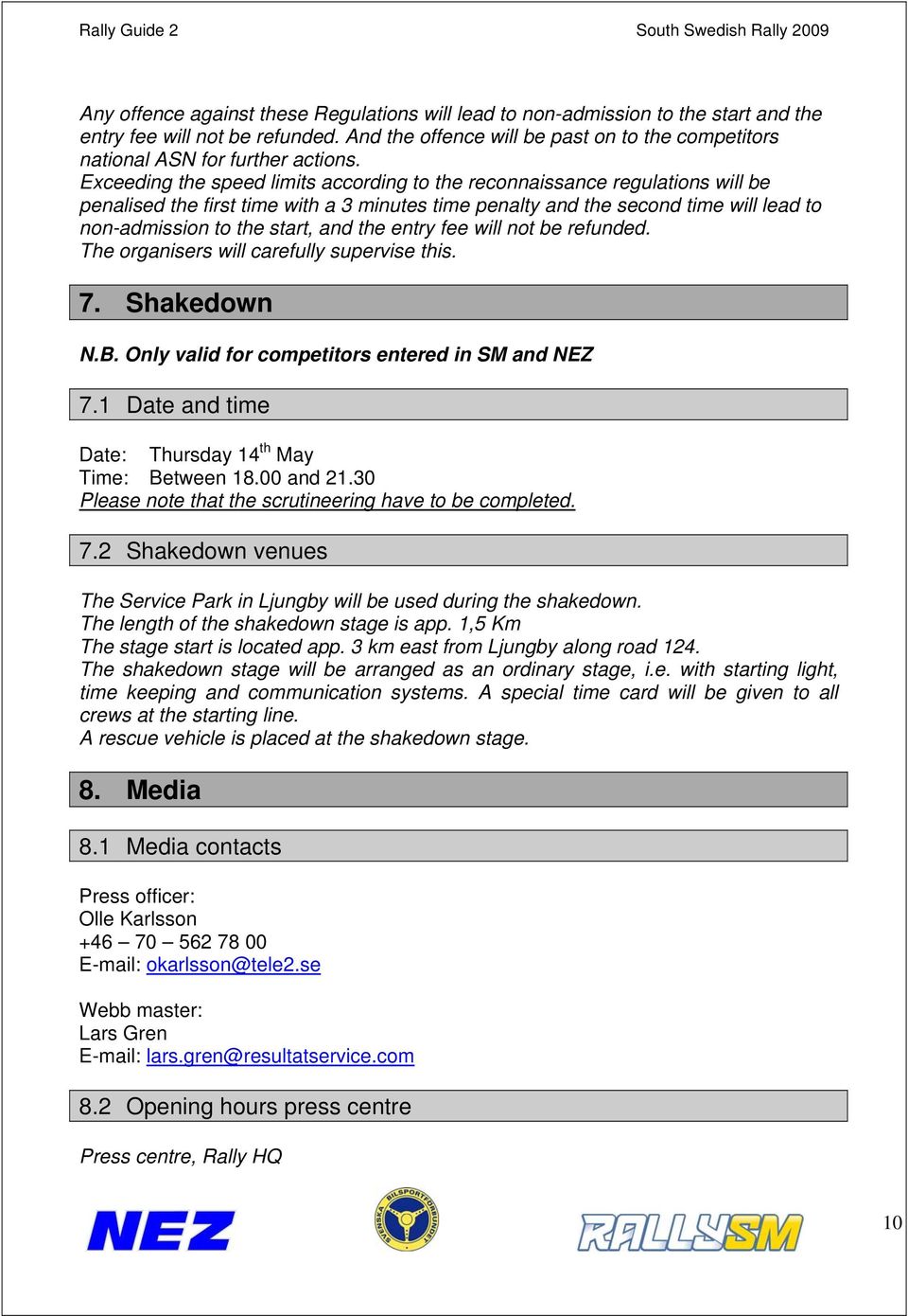 Exceeding the speed limits according to the reconnaissance regulations will be penalised the first time with a 3 minutes time penalty and the second time will lead to non-admission to the start, and