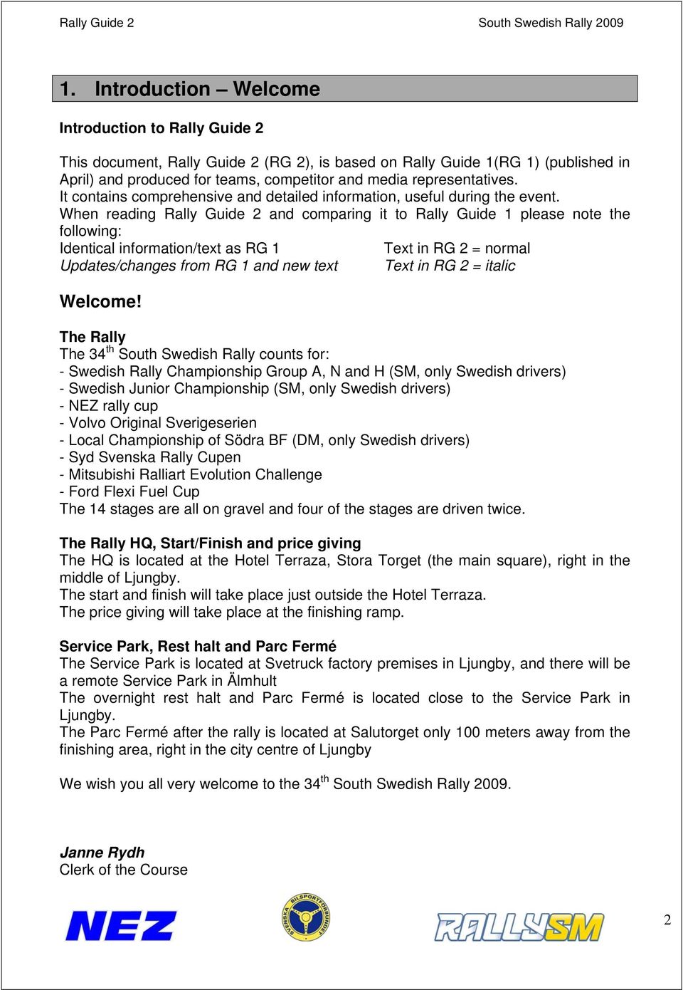 When reading Rally Guide 2 and comparing it to Rally Guide 1 please note the following: Identical information/text as RG 1 Text in RG 2 = normal Updates/changes from RG 1 and new text Text in RG 2 =