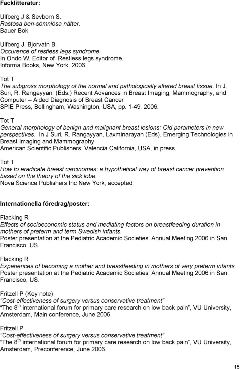 ) Recent Advances in Breast Imaging, Mammography, and Computer Aided Diagnosis of Breast Cancer SPIE Press, Bellingham, Washington, USA, pp. 1-49, 2006.