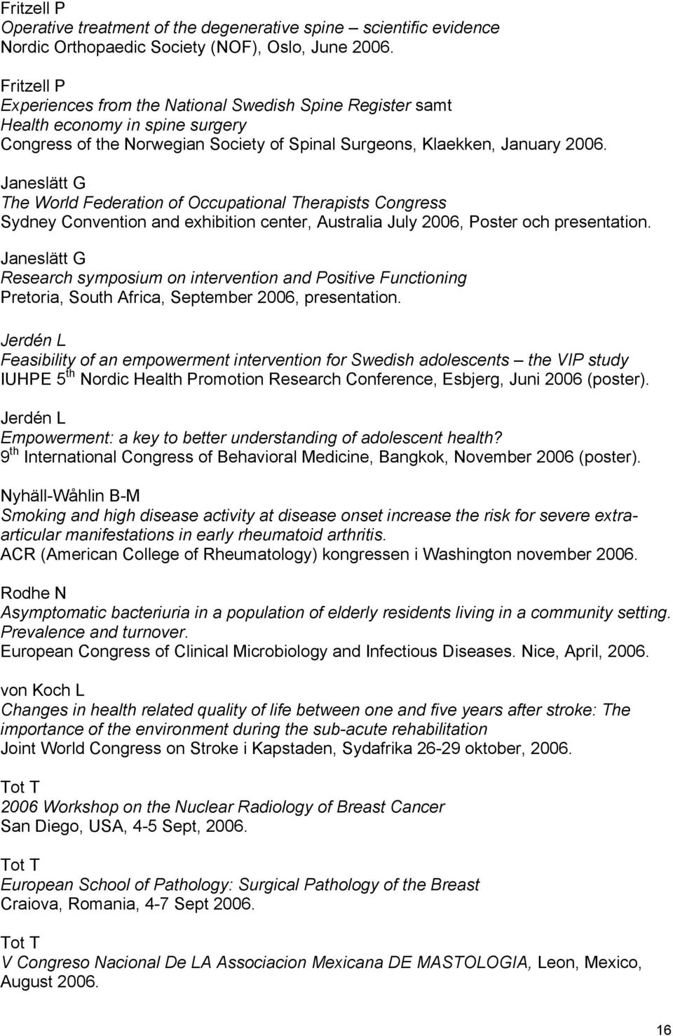 Janeslätt G The World Federation of Occupational Therapists Congress Sydney Convention and exhibition center, Australia July 2006, Poster och presentation.