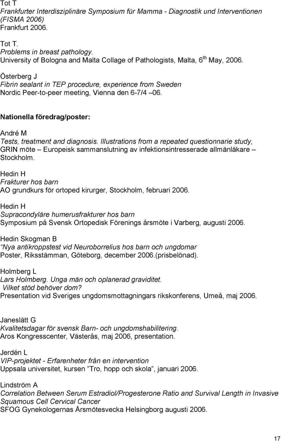 Nationella föredrag/poster: André M Tests, treatment and diagnosis.